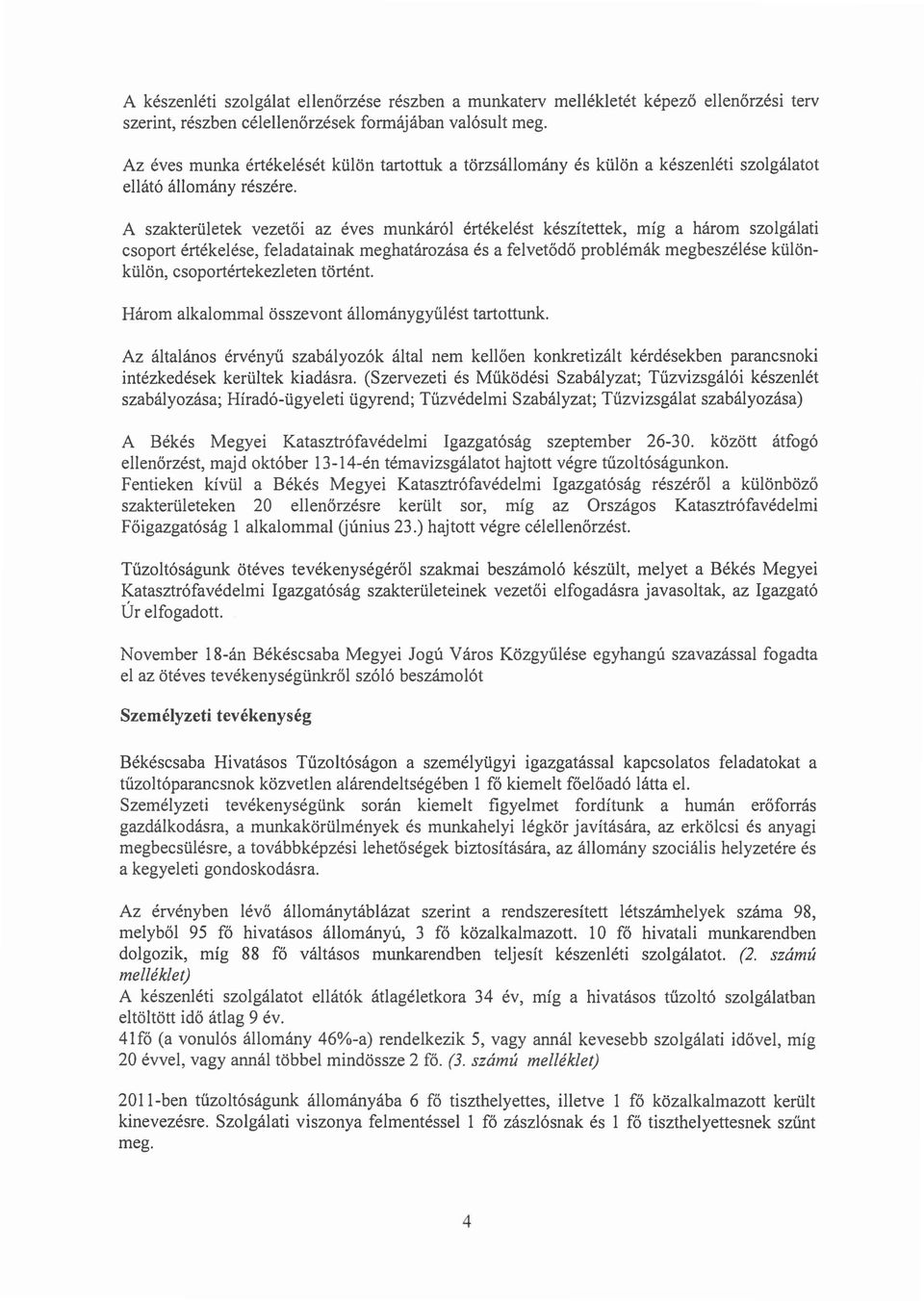 A szakteruletek vezetoi az eves munkarol ertekelest keszitettek, mig a harem szolgalati csoport ertekelese, feladatainak rneghatarozasa es a felvetodo problemak megbeszelese kulonkulon,