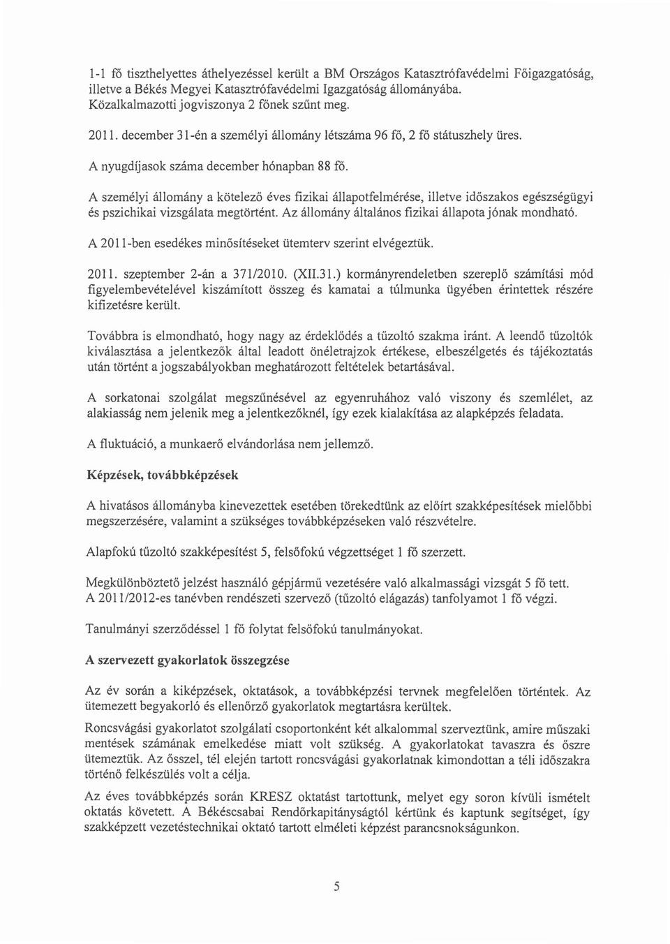 A szemelyi allornany a kotelezo eves fizikai allapotfelmerese, illetve id6szakos egeszsegugyi es pszichikai vizsgalata megtortent. Az allomany altalanos fizikai allapota j6nak mondhat6.