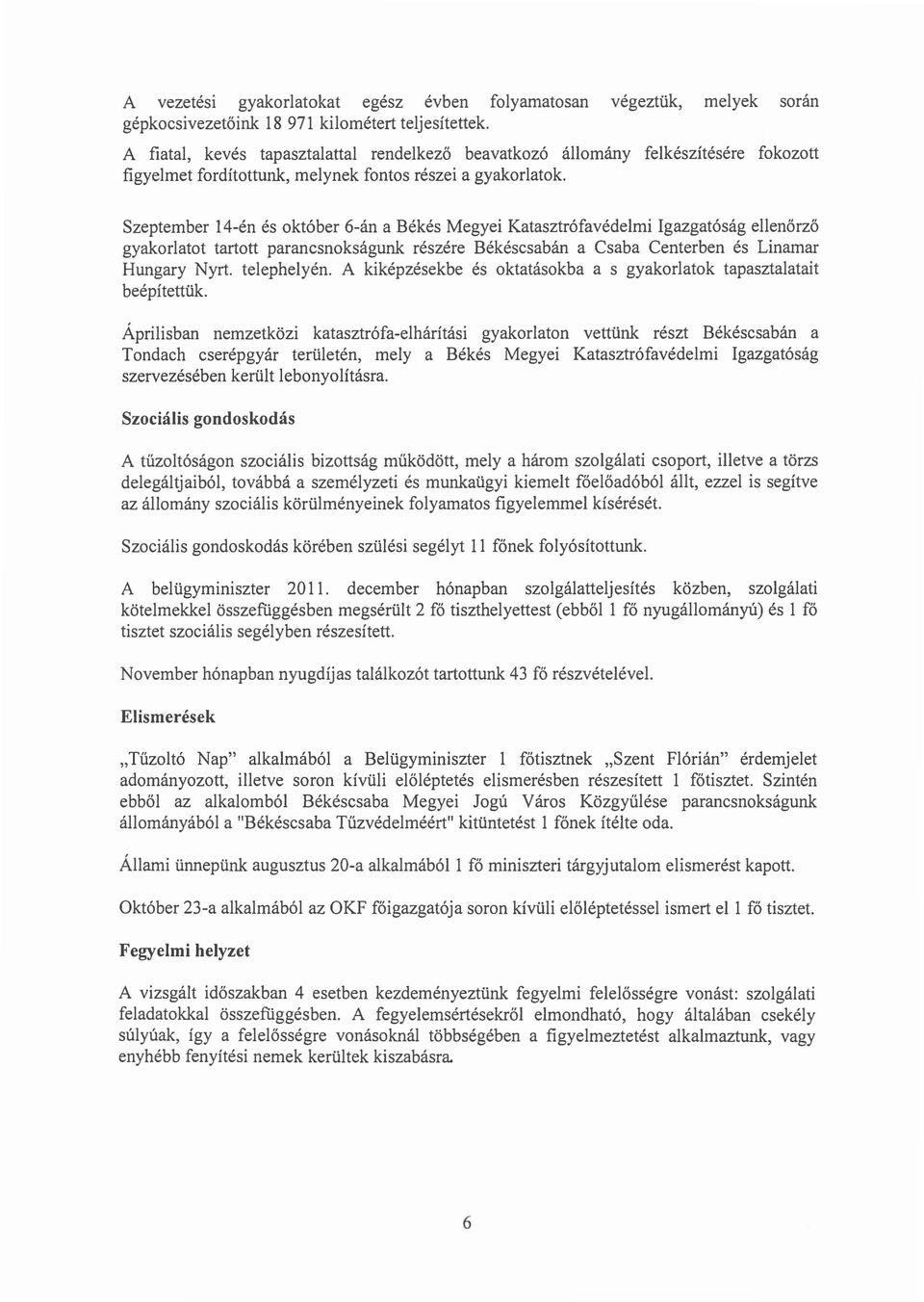Szeptember l-l-en es okt6ber 6-an a Bekes Megyei Katasztrofavedelmi Igazgatosag ellenorzo gyakorlatot tartott parancsnoksagunk reszere Bekescsaban a Csaba Centerben es Linamar Hungary Nyrt.