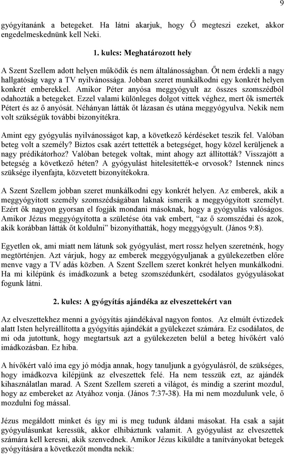 Ezzel valami különleges dolgot vittek véghez, mert ık ismerték Pétert és az ı anyósát. Néhányan látták ıt lázasan és utána meggyógyulva. Nekik nem volt szükségük további bizonyítékra.