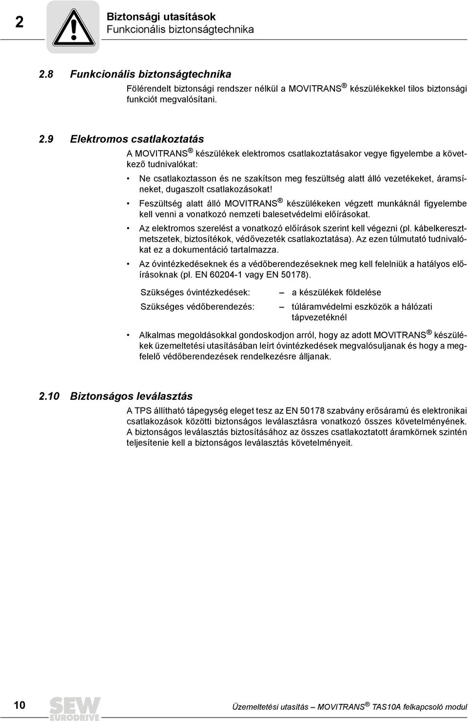 9 Elektromos csatlakoztatás A MOVITRANS készülékek elektromos csatlakoztatásakor vegye figyelembe a következő tudnivalókat: Ne csatlakoztasson és ne szakítson meg feszültség alatt álló vezetékeket,