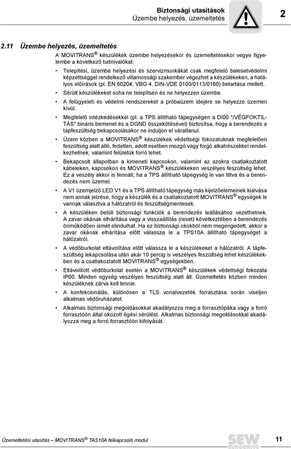 balesetvédelmi képzettséggel rendelkező villamossági szakember végezhet a készülékeken, a hatályos előírások (pl. EN 60204, VBG 4, DIN-VDE 0100/0113/0160) betartása mellett.