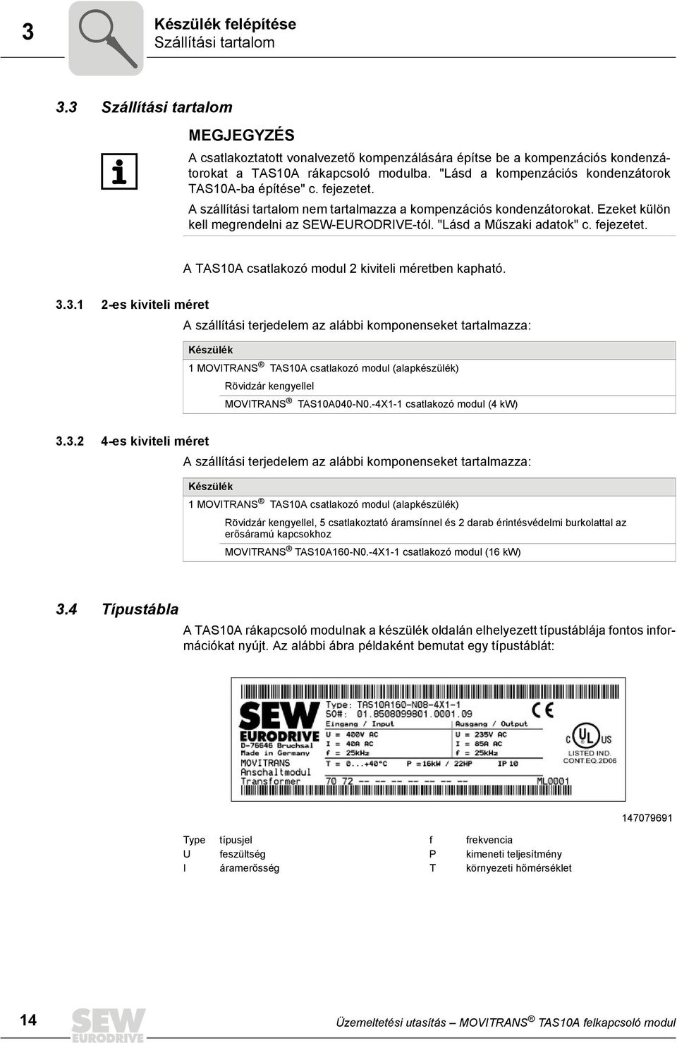 "Lásd a Műszaki adatok" c. fejezetet. A TAS10A csatlakozó modul 2 kiviteli méretben kapható. 3.