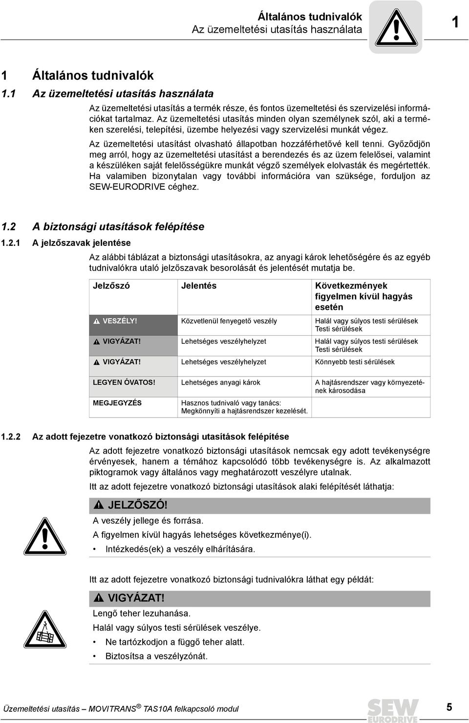 Az üzemeltetési utasítás minden olyan személynek szól, aki a terméken szerelési, telepítési, üzembe helyezési vagy szervizelési munkát végez.