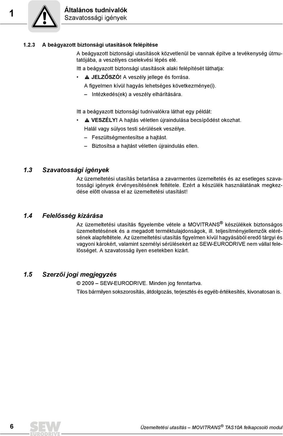 Itt a beágyazott biztonsági utasítások alaki felépítését láthatja: JELZŐSZÓ! A veszély jellege és forrása. A figyelmen kívül hagyás lehetséges következménye(i). Intézkedés(ek) a veszély elhárítására.