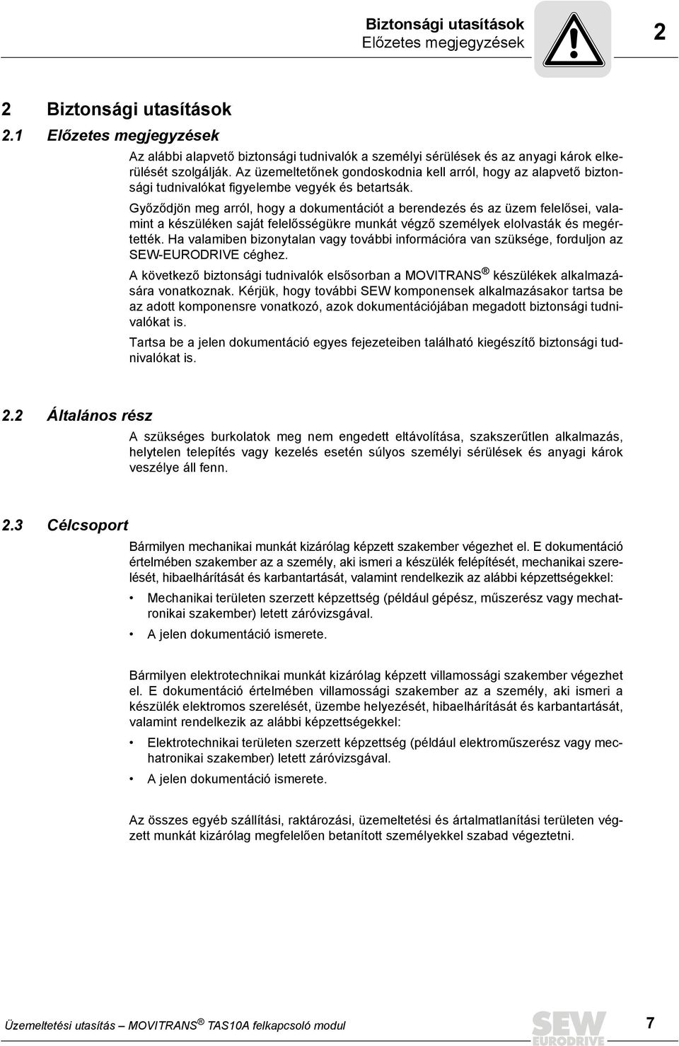 Győződjön meg arról, hogy a dokumentációt a berendezés és az üzem felelősei, valamint a készüléken saját felelősségükre munkát végző személyek elolvasták és megértették.
