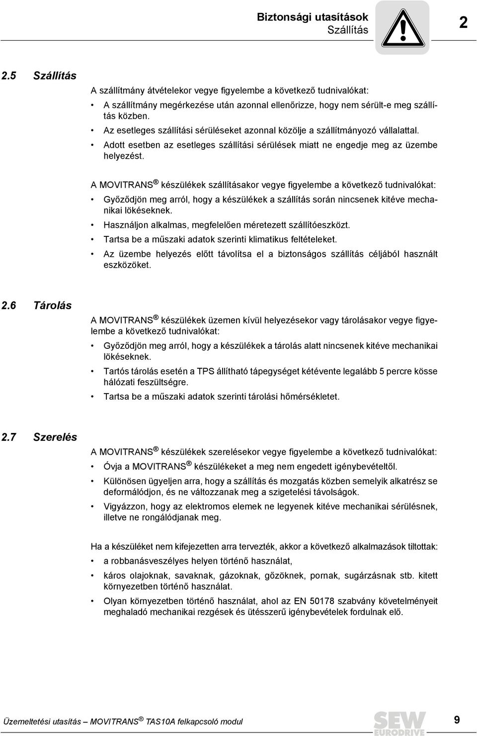 Az esetleges szállítási sérüléseket azonnal közölje a szállítmányozó vállalattal. Adott esetben az esetleges szállítási sérülések miatt ne engedje meg az üzembe helyezést.