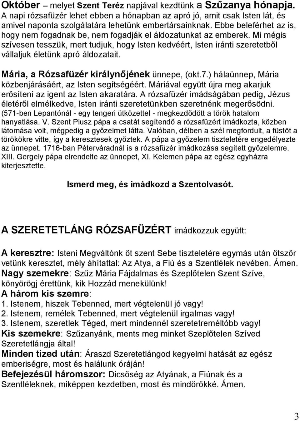 Mi mégis szívesen tesszük, mert tudjuk, hogy Isten kedvéért, Isten iránti szeretetből vállaljuk életünk apró áldozatait. Mária, a Rózsafüzér királynőjének ünnepe, (okt.7.