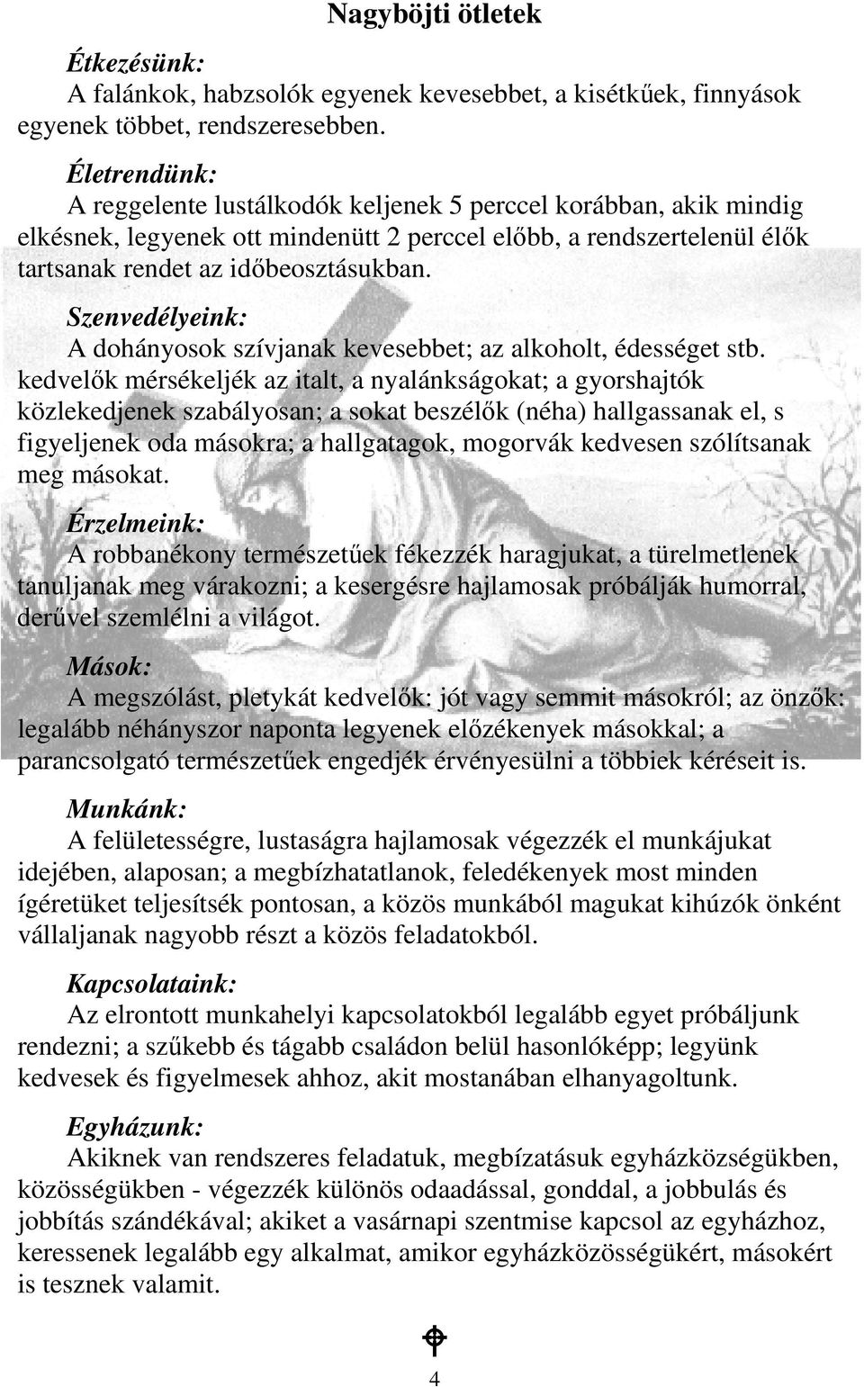 Szenvedélyeink: A dohányosok szívjanak kevesebbet; az alkoholt, édességet stb.