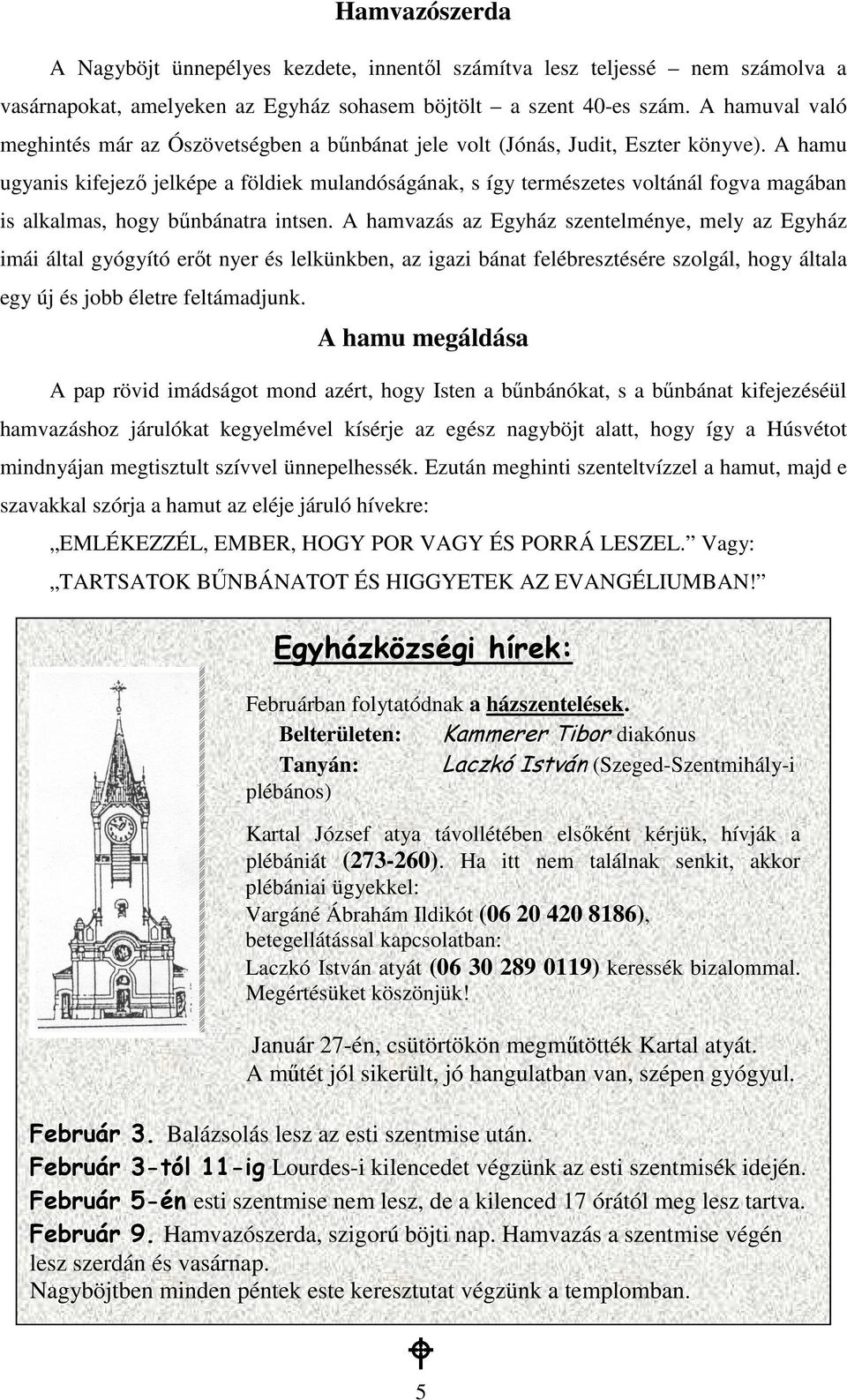 A hamu ugyanis kifejezı jelképe a földiek mulandóságának, s így természetes voltánál fogva magában is alkalmas, hogy bőnbánatra intsen.