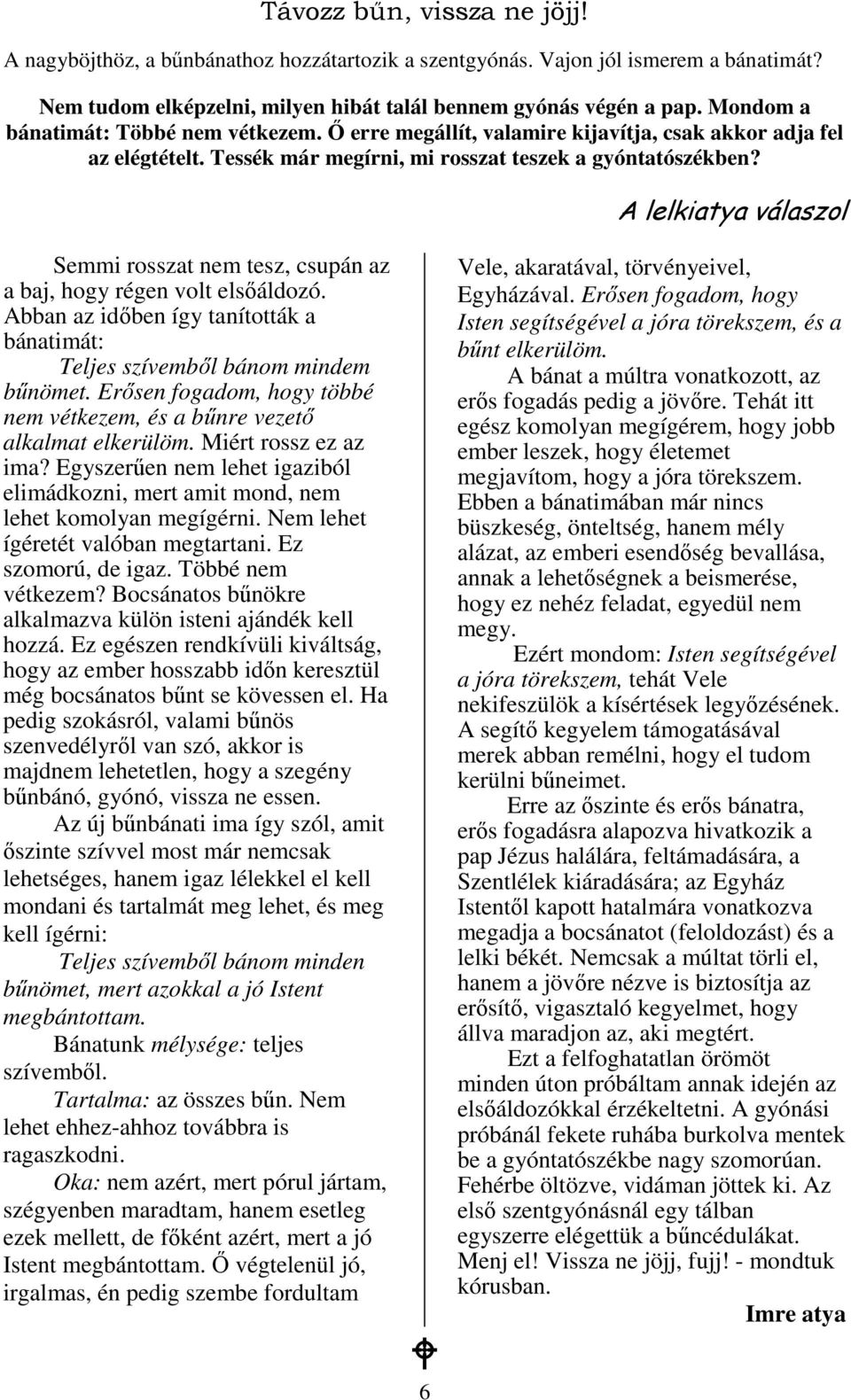 A lelkiatya válaszol Semmi rosszat nem tesz, csupán az a baj, hogy régen volt elsıáldozó. Abban az idıben így tanították a bánatimát: Teljes szívembıl bánom mindem bőnömet.