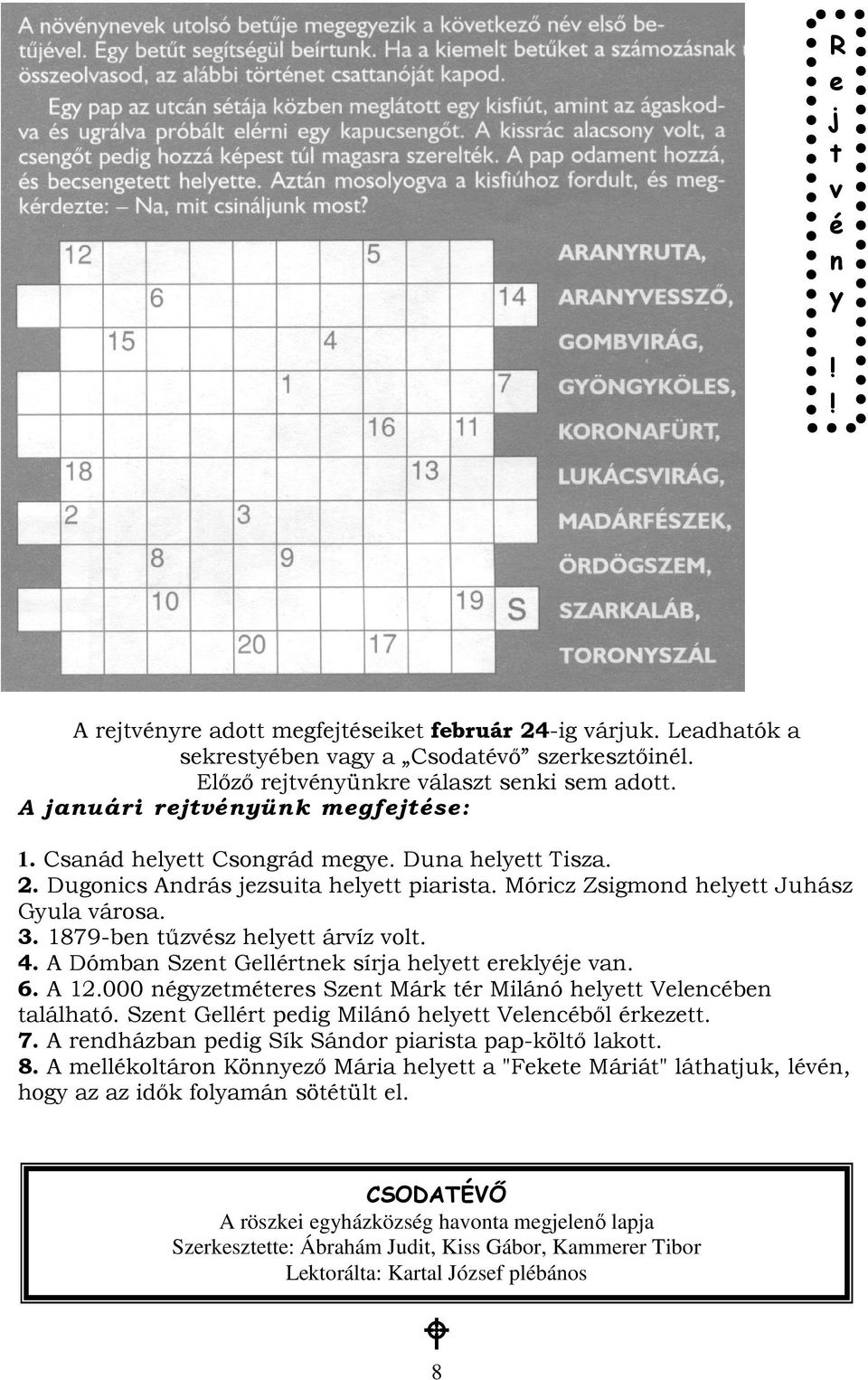 1879-ben tőzvész helyett árvíz volt. 4. A Dómban Szent Gellértnek sírja helyett ereklyéje van. 6. A 12.000 négyzetméteres Szent Márk tér Milánó helyett Velencében található.