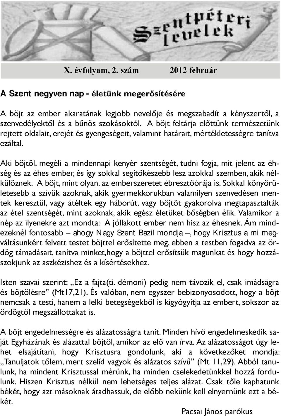 Aki böjtöl, megéli a mindennapi kenyér szentségét, tudni fogja, mit jelent az éhség és az éhes ember, és így sokkal segítőkészebb lesz azokkal szemben, akik nélkülöznek.