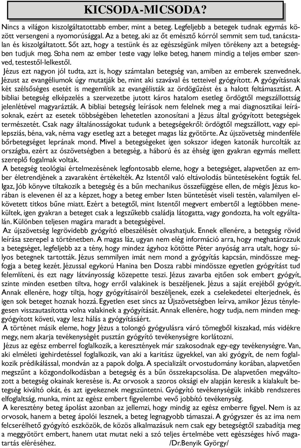 Soha nem az ember teste vagy lelke beteg, hanem mindig a teljes ember szenved, testestől-lelkestől. Jézus ezt nagyon jól tudta, azt is, hogy számtalan betegség van, amiben az emberek szenvednek.