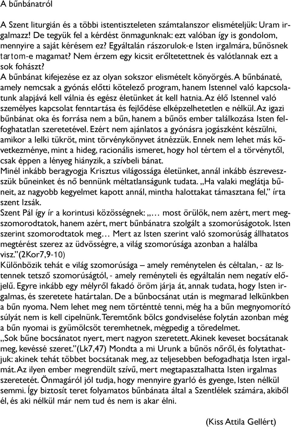 A bűnbánaté, amely nemcsak a gyónás előtti kötelező program, hanem Istennel való kapcsolatunk alapjává kell válnia és egész életünket át kell hatnia.