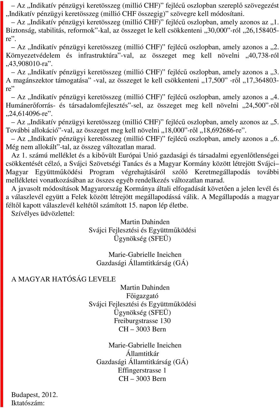 Az Indikatív pénzügyi keretösszeg (millió CHF) fejlécű oszlopban, amely azonos a 2. Környezetvédelem és infrastruktúra -val, az összeget meg kell növelni 40,738-ról 43,908010-ra.