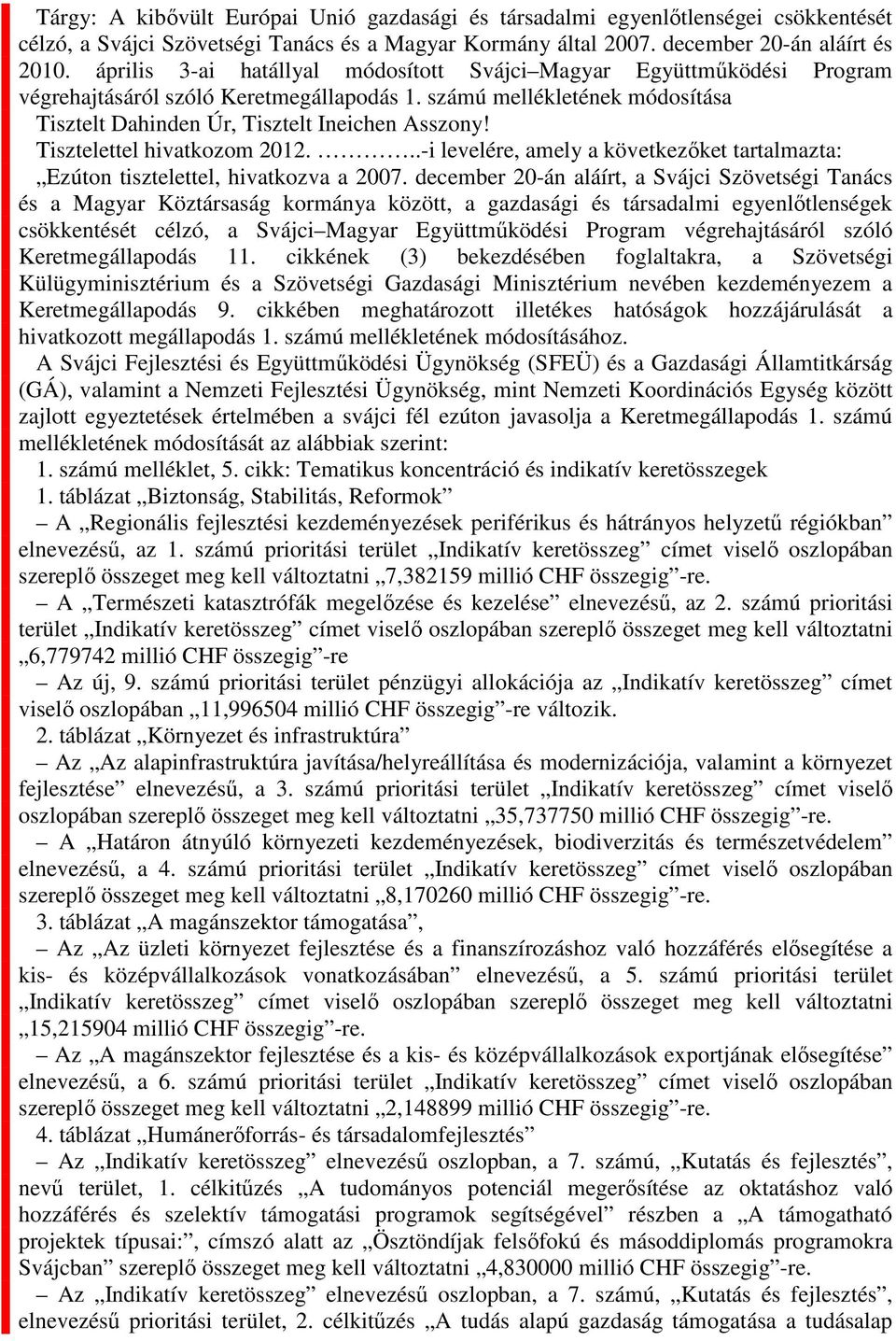 Tisztelettel hivatkozom 2012...-i levelére, amely a következőket tartalmazta: Ezúton tisztelettel, hivatkozva a 2007.