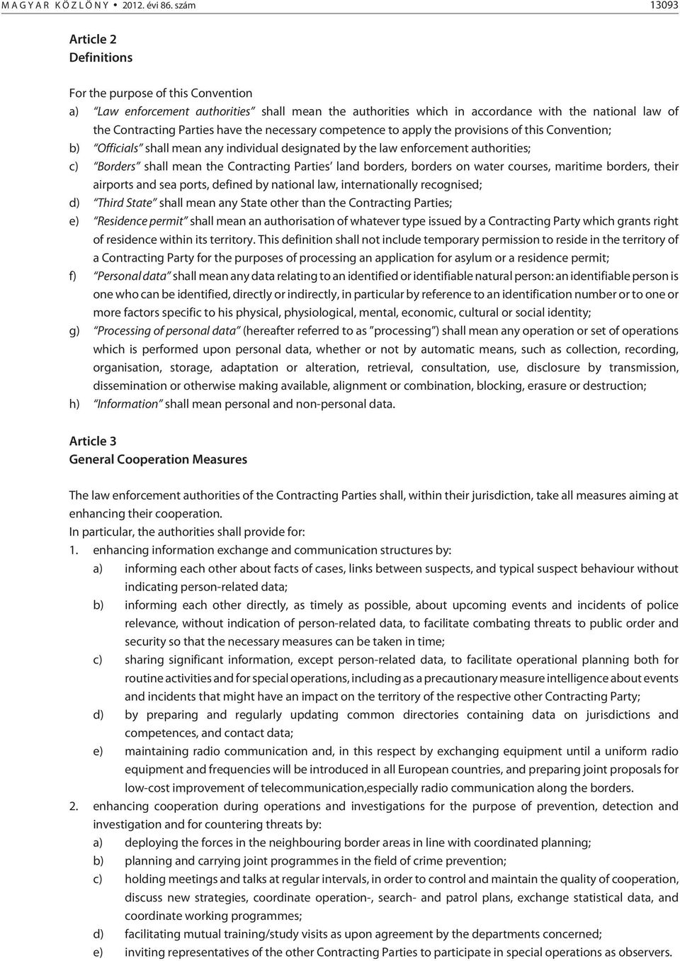 the necessary competence to apply the provisions of this Convention; b) Officials shall mean any individual designated by the law enforcement authorities; c) Borders shall mean the Contracting