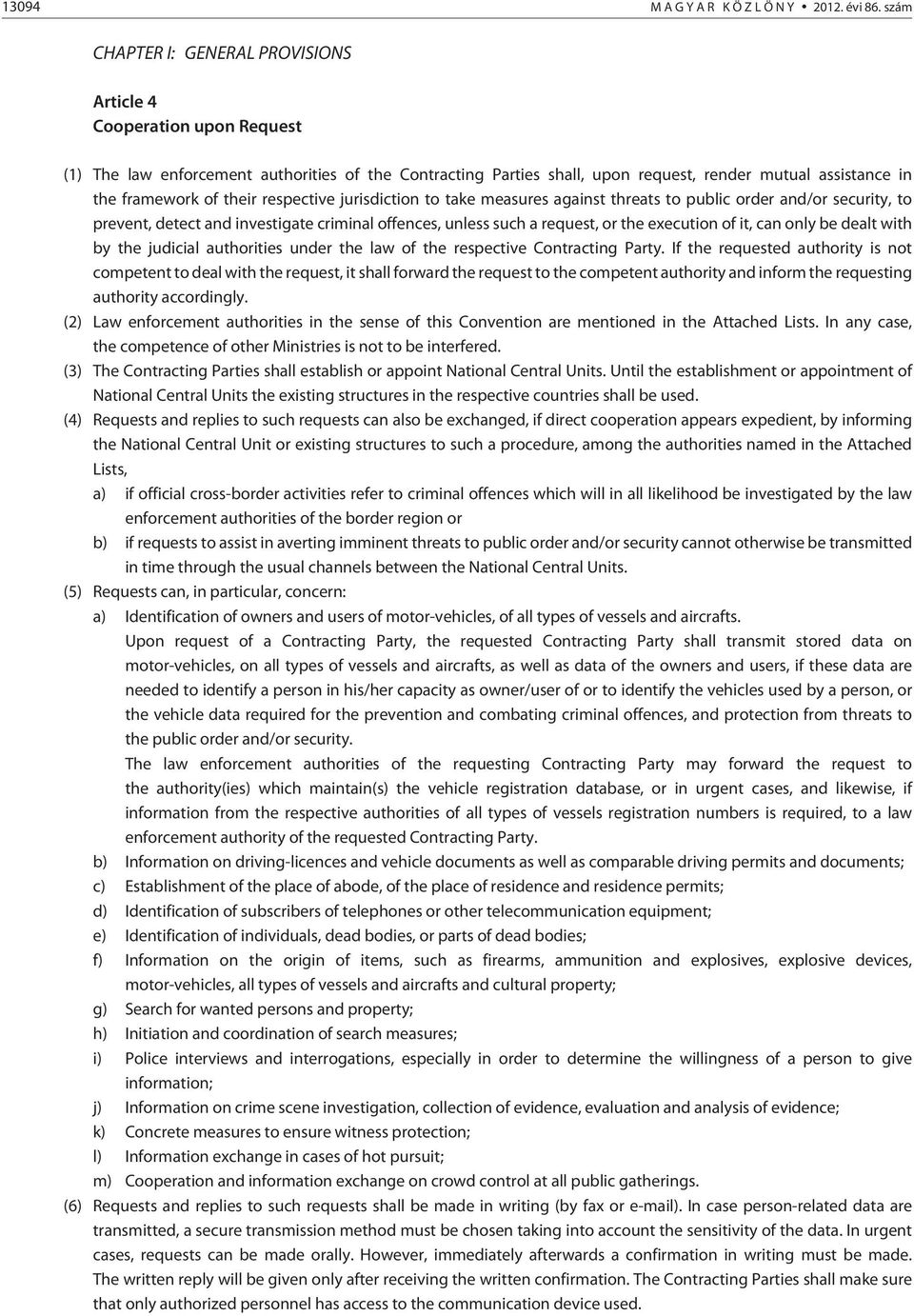 their respective jurisdiction to take measures against threats to public order and/or security, to prevent, detect and investigate criminal offences, unless such a request, or the execution of it,