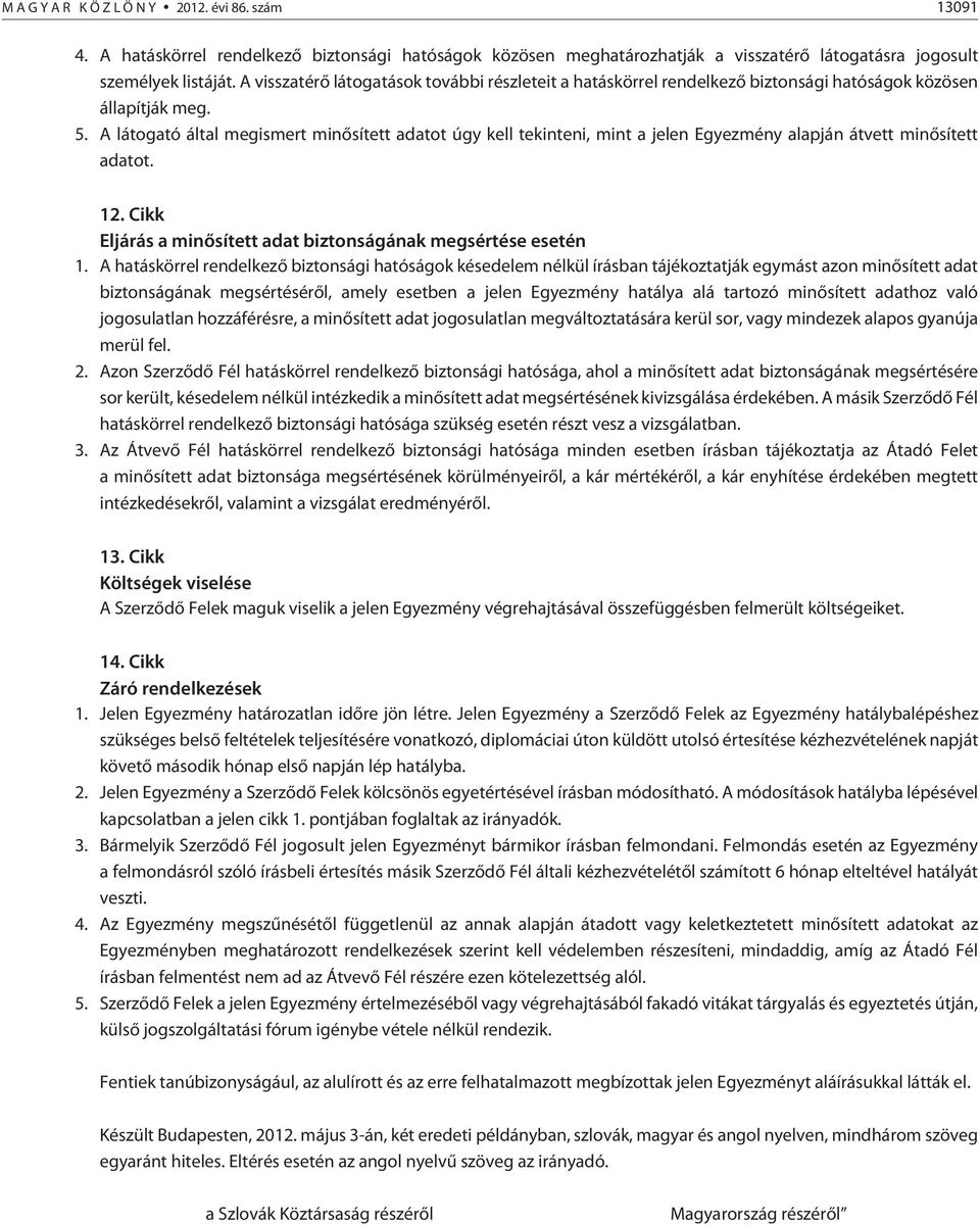 A látogató által megismert minõsített adatot úgy kell tekinteni, mint a jelen Egyezmény alapján átvett minõsített adatot. 12. Cikk Eljárás a minõsített adat biztonságának megsértése esetén 1.