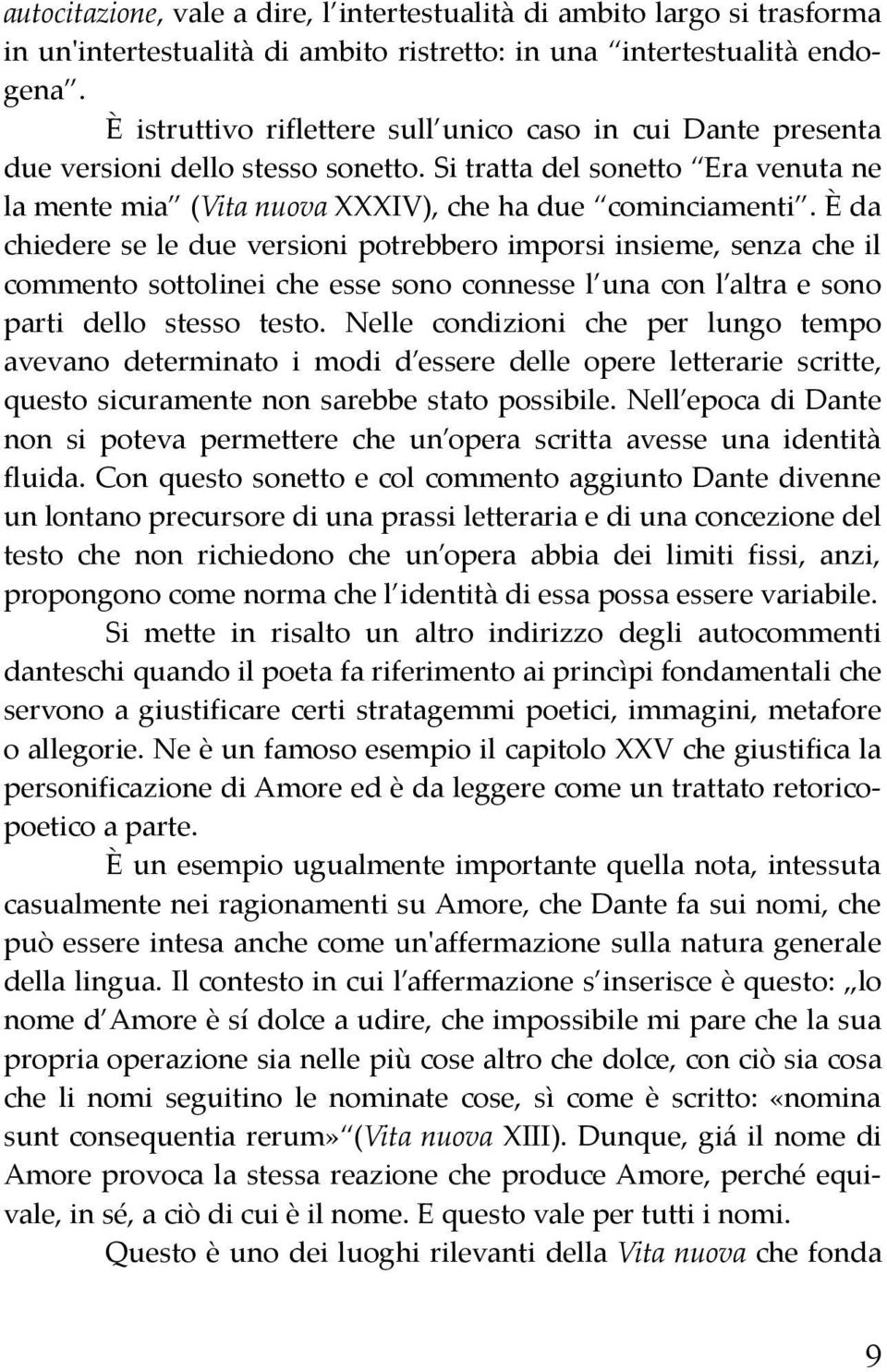 È da chiedere se le due versioni potrebbero imporsi insieme, senza che il commento sottolinei che esse sono connesse l una con l altra e sono parti dello stesso testo.