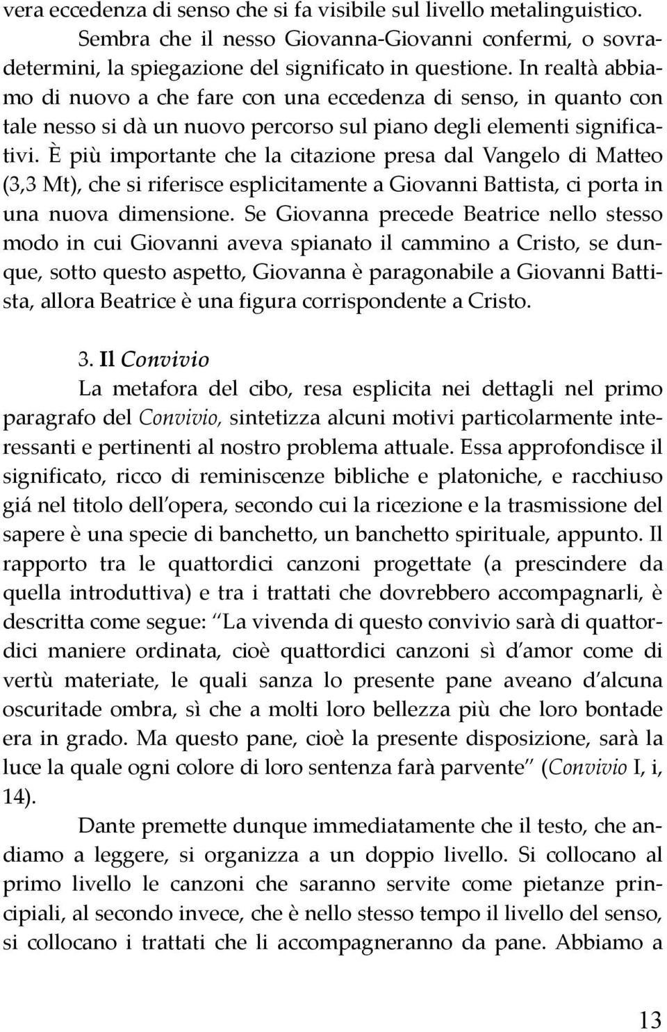 È più importante che la citazione presa dal Vangelo di Matteo (3,3 Mt), che si riferisce esplicitamente a Giovanni Battista, ci porta in una nuova dimensione.