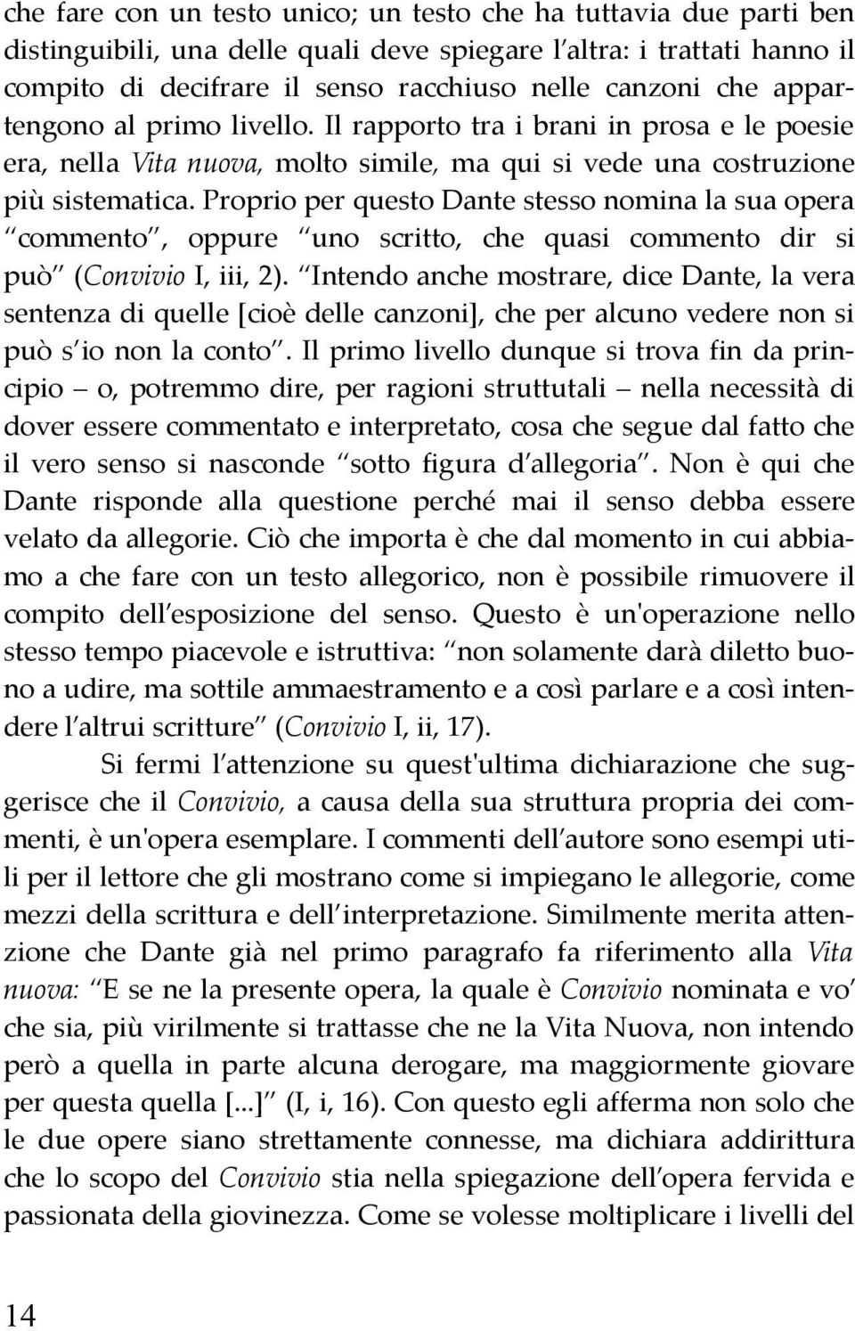 Proprio per questo Dante stesso nomina la sua opera commento, oppure uno scritto, che quasi commento dir si può (Convivio I, iii, 2).