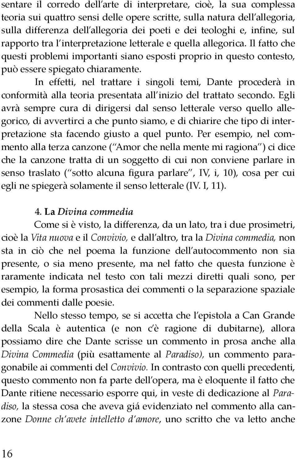 In effetti, nel trattare i singoli temi, Dante procederà in conformità alla teoria presentata all inizio del trattato secondo.