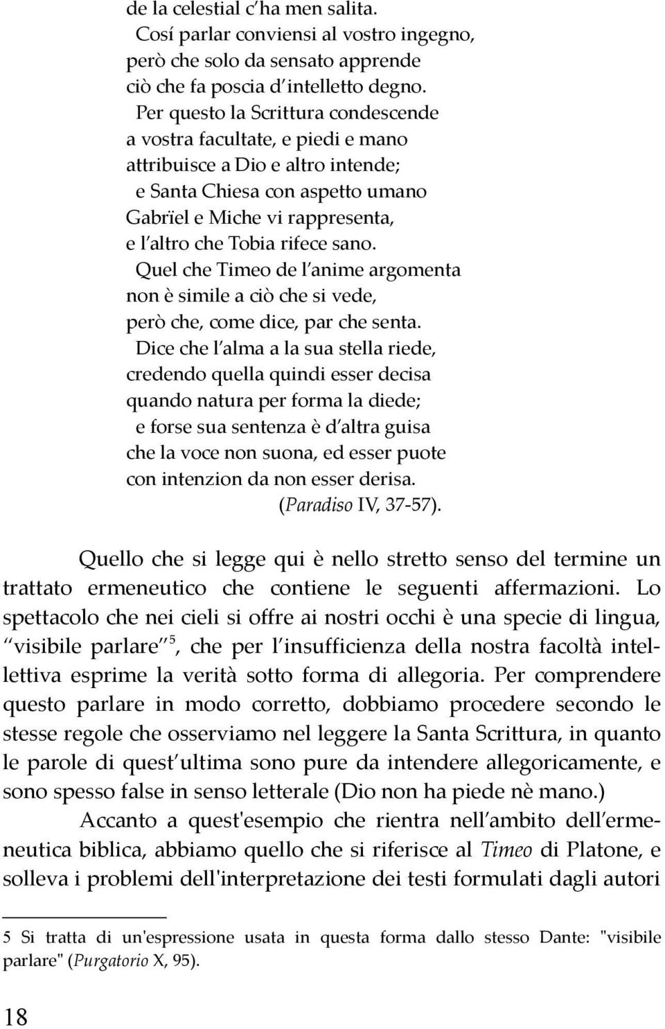 sano. Quel che Timeo de l anime argomenta non è simile a ciò che si vede, però che, come dice, par che senta.