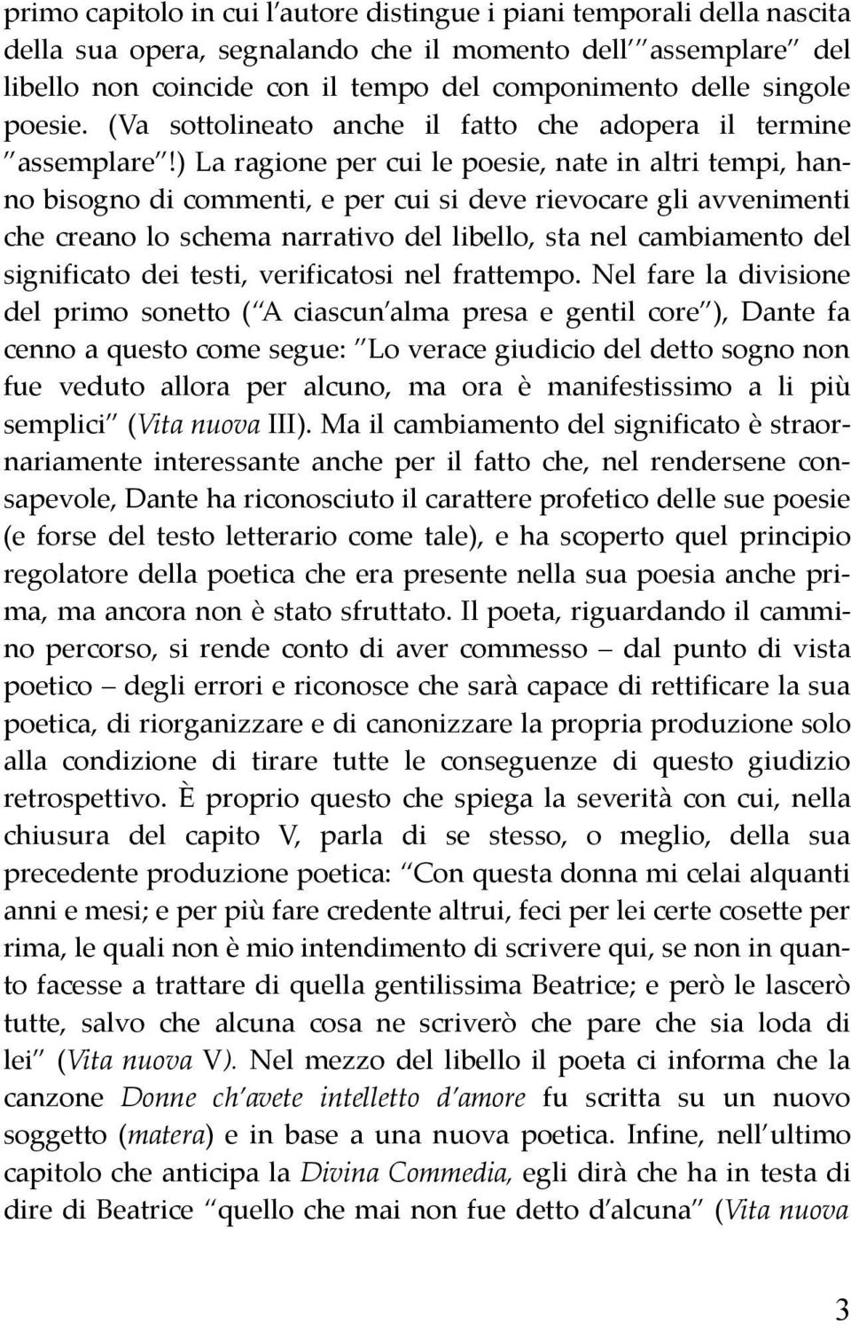 ) La ragione per cui le poesie, nate in altri tempi, hanno bisogno di commenti, e per cui si deve rievocare gli avvenimenti che creano lo schema narrativo del libello, sta nel cambiamento del