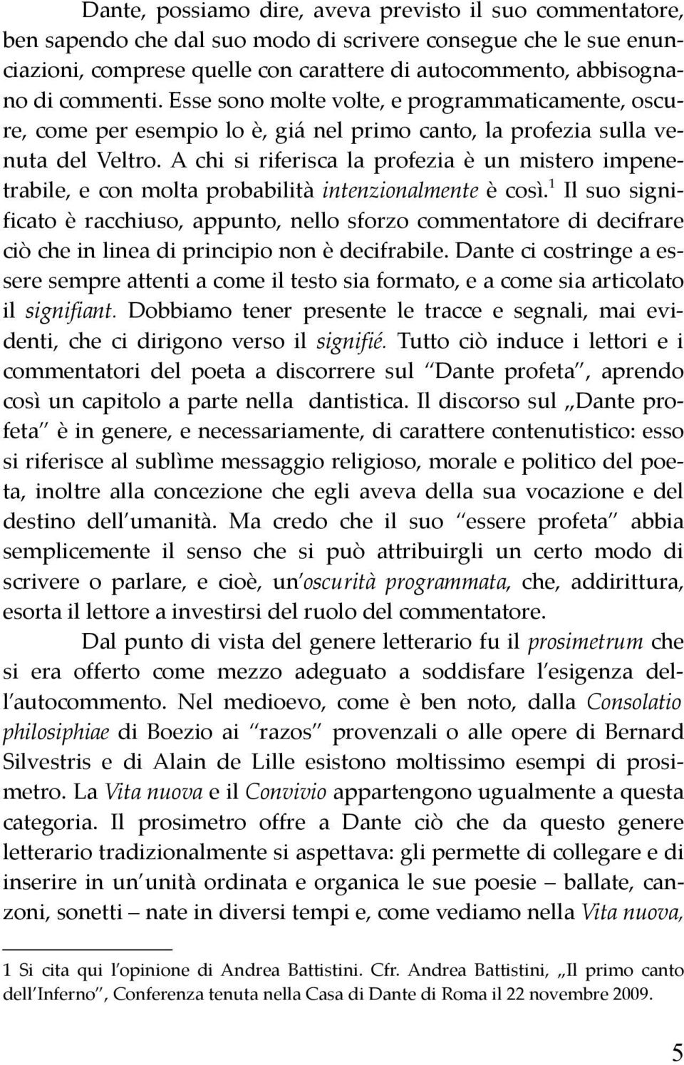 A chi si riferisca la profezia è un mistero impenetrabile, e con molta probabilità intenzionalmente è così.