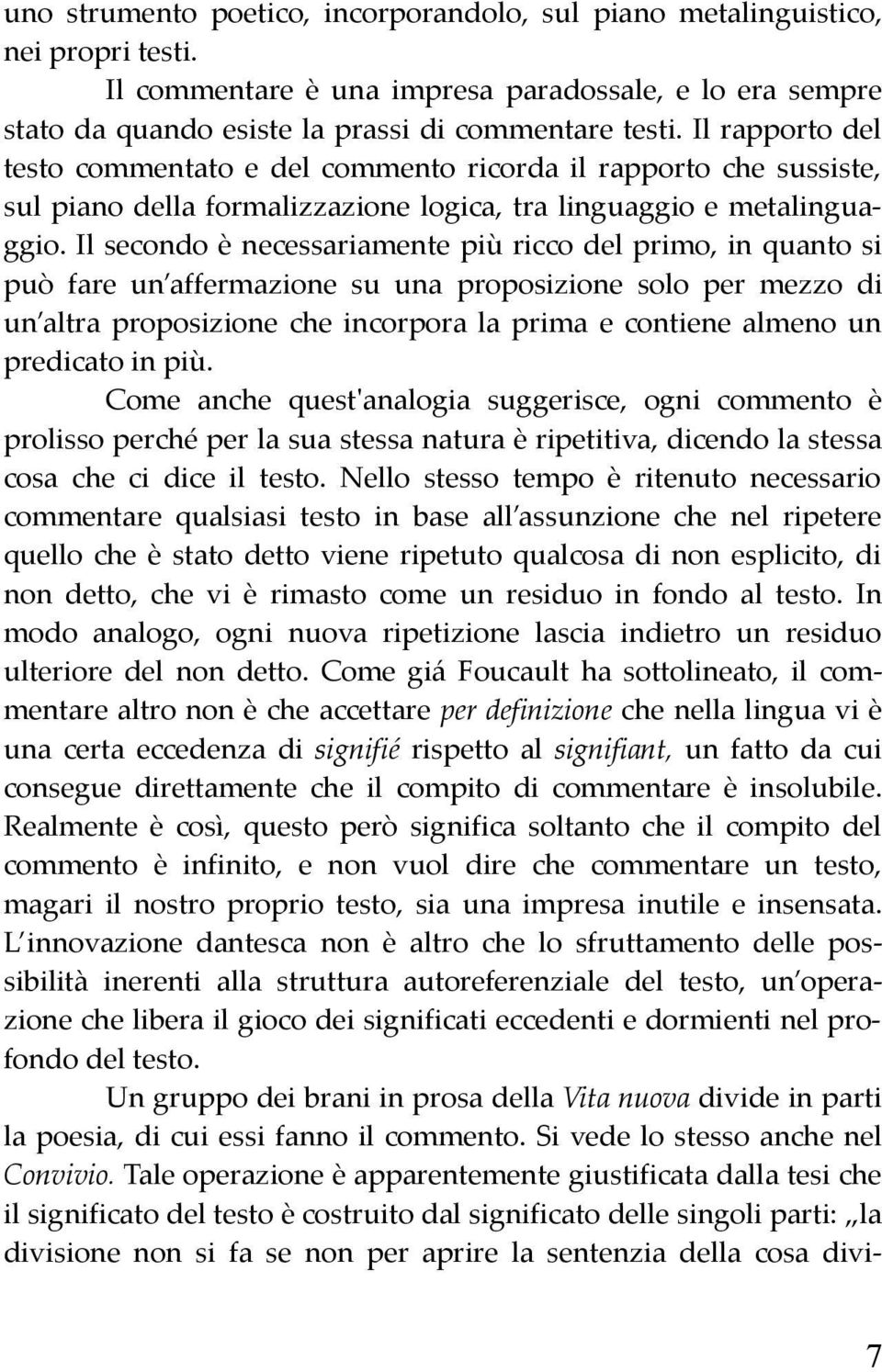 Il secondo è necessariamente più ricco del primo, in quanto si può fare un affermazione su una proposizione solo per mezzo di un altra proposizione che incorpora la prima e contiene almeno un