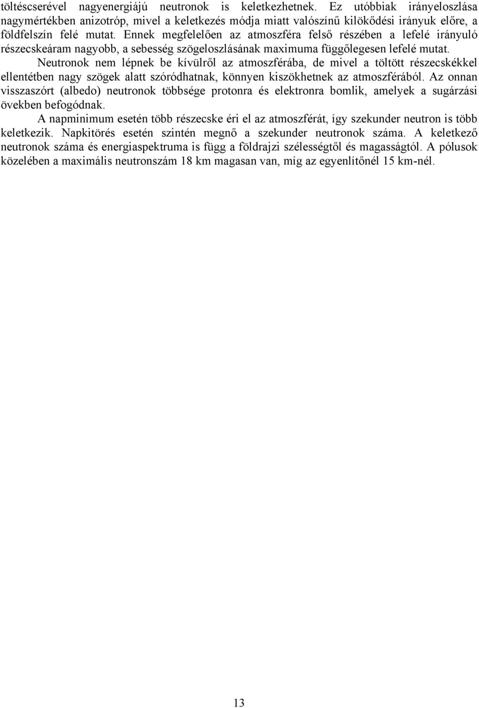 Ennek megfelelően az atmoszféra felső részében a lefelé irányuló részecskeáram nagyobb, a sebesség szögeloszlásának maximuma függőlegesen lefelé mutat.