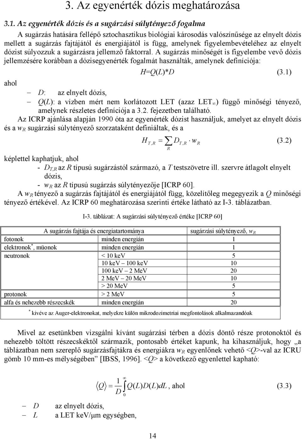 függ, amelynek figyelembevételéhez az elnyelt dózist súlyozzuk a sugárzásra jellemző faktorral.