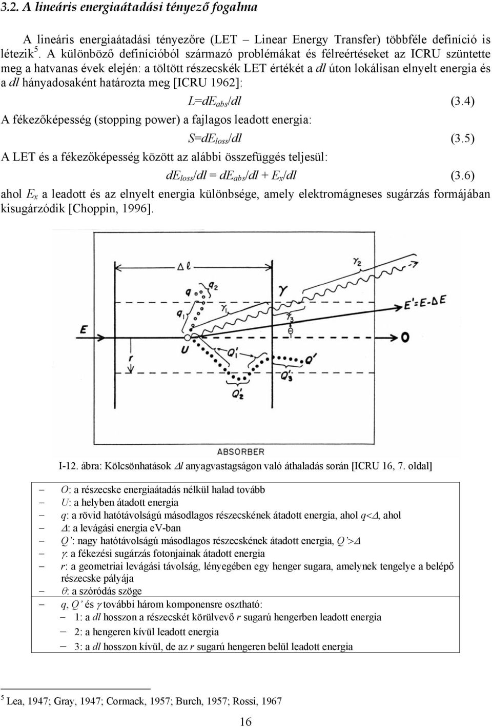 hányadosaként határozta meg [ICRU 1962]: L=dE abs /dl (3.4) A fékezőképesség (stopping power) a fajlagos leadott energia: S=dE loss /dl (3.