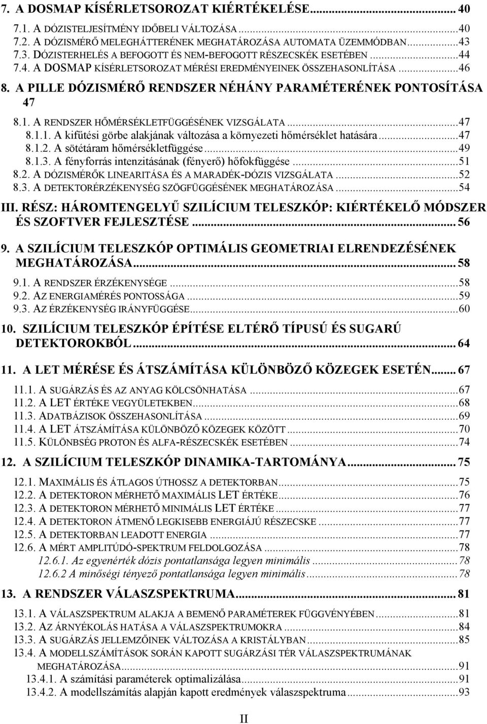 A PILLE DÓZISMÉRŐ RENDSZER NÉHÁNY PARAMÉTERÉNEK PONTOSÍTÁSA 47 8.1. A RENDSZER HŐMÉRSÉKLETFÜGGÉSÉNEK VIZSGÁLATA...47 8.1.1. A kifűtési görbe alakjának változása a környezeti hőmérséklet hatására...47 8.1.2.