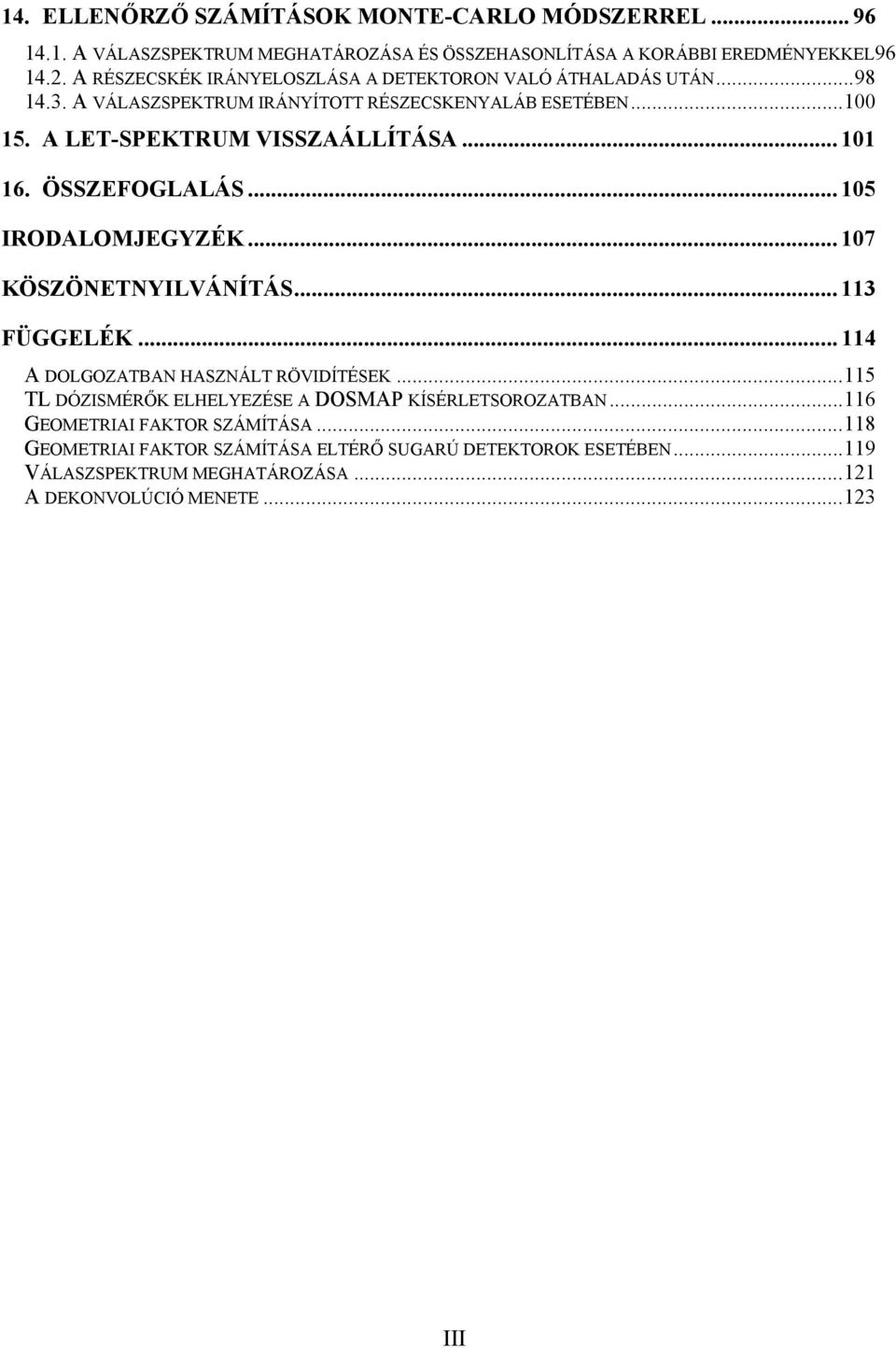 .. 101 16. ÖSSZEFOGLALÁS... 105 IRODALOMJEGYZÉK... 107 KÖSZÖNETNYILVÁNÍTÁS... 113 FÜGGELÉK... 114 A DOLGOZATBAN HASZNÁLT RÖVIDÍTÉSEK.