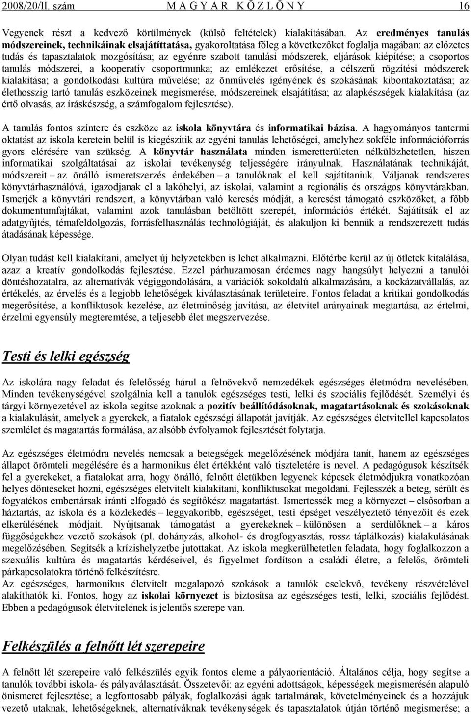 módszerek, eljárások kiépítése; a csoportos tanulás módszerei, a kooperatív csoportmunka; az emlékezet erősítése, a célszerű rögzítési módszerek kialakítása; a gondolkodási kultúra művelése; az