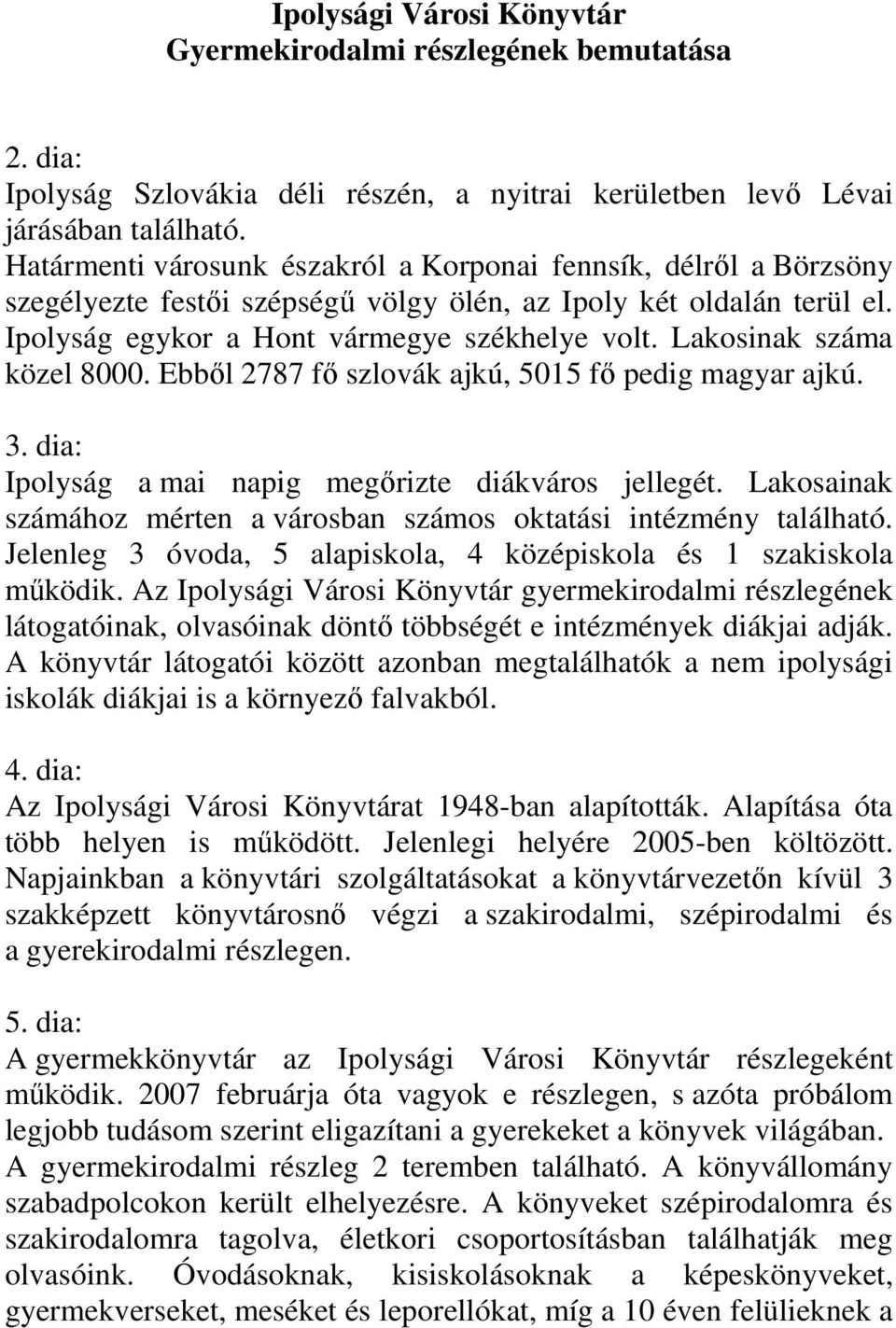 Lakosinak száma közel 8000. Ebből 2787 fő szlovák ajkú, 5015 fő pedig magyar ajkú. 3. dia: Ipolyság a mai napig megőrizte diákváros jellegét.