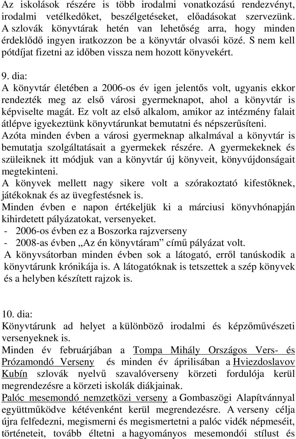 dia: A könyvtár életében a 2006-os év igen jelentős volt, ugyanis ekkor rendezték meg az első városi gyermeknapot, ahol a könyvtár is képviselte magát.