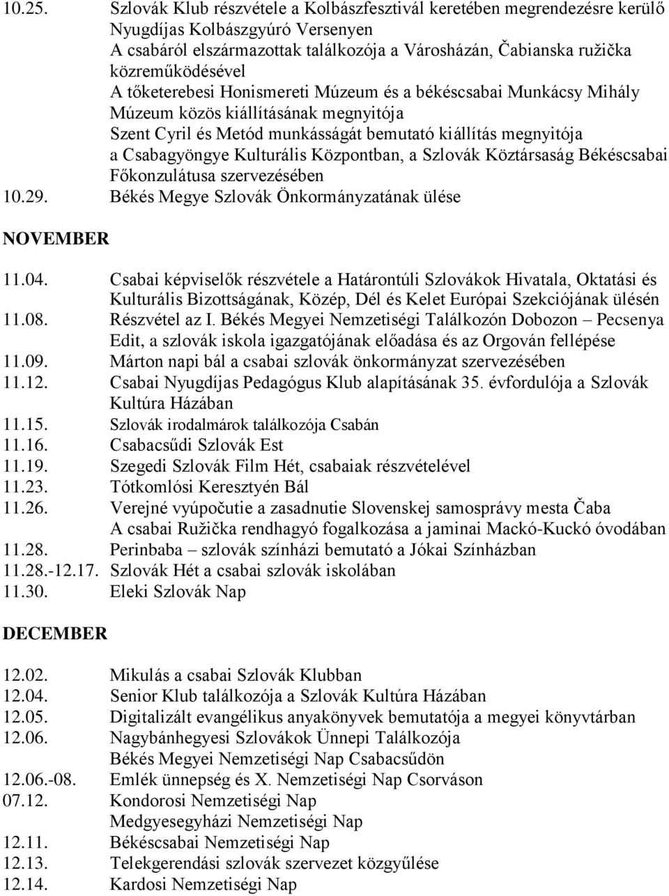 tőketerebesi Honismereti Múzeum és a békéscsabai Munkácsy Mihály Múzeum közös kiállításának megnyitója Szent Cyril és Metód munkásságát bemutató kiállítás megnyitója a Csabagyöngye Kulturális