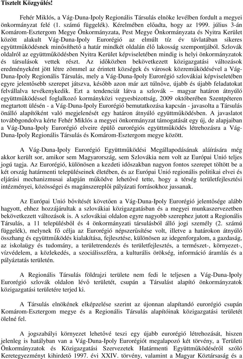 a határ mindkét oldalán élı lakosság szempontjából. Szlovák oldalról az együttmőködésben Nyitra Kerület képviseletében mindig is helyi önkormányzatok és társulások vettek részt.