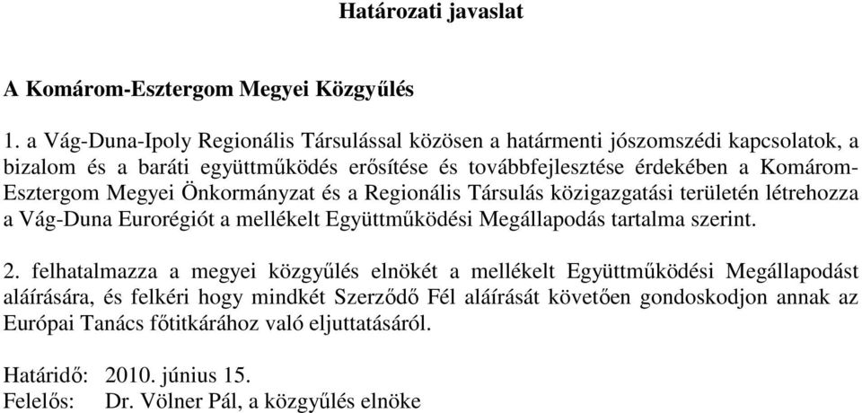 Esztergom Megyei Önkormányzat és a Regionális Társulás közigazgatási területén létrehozza a Vág-Duna Eurorégiót a mellékelt Együttmőködési Megállapodás tartalma szerint. 2.