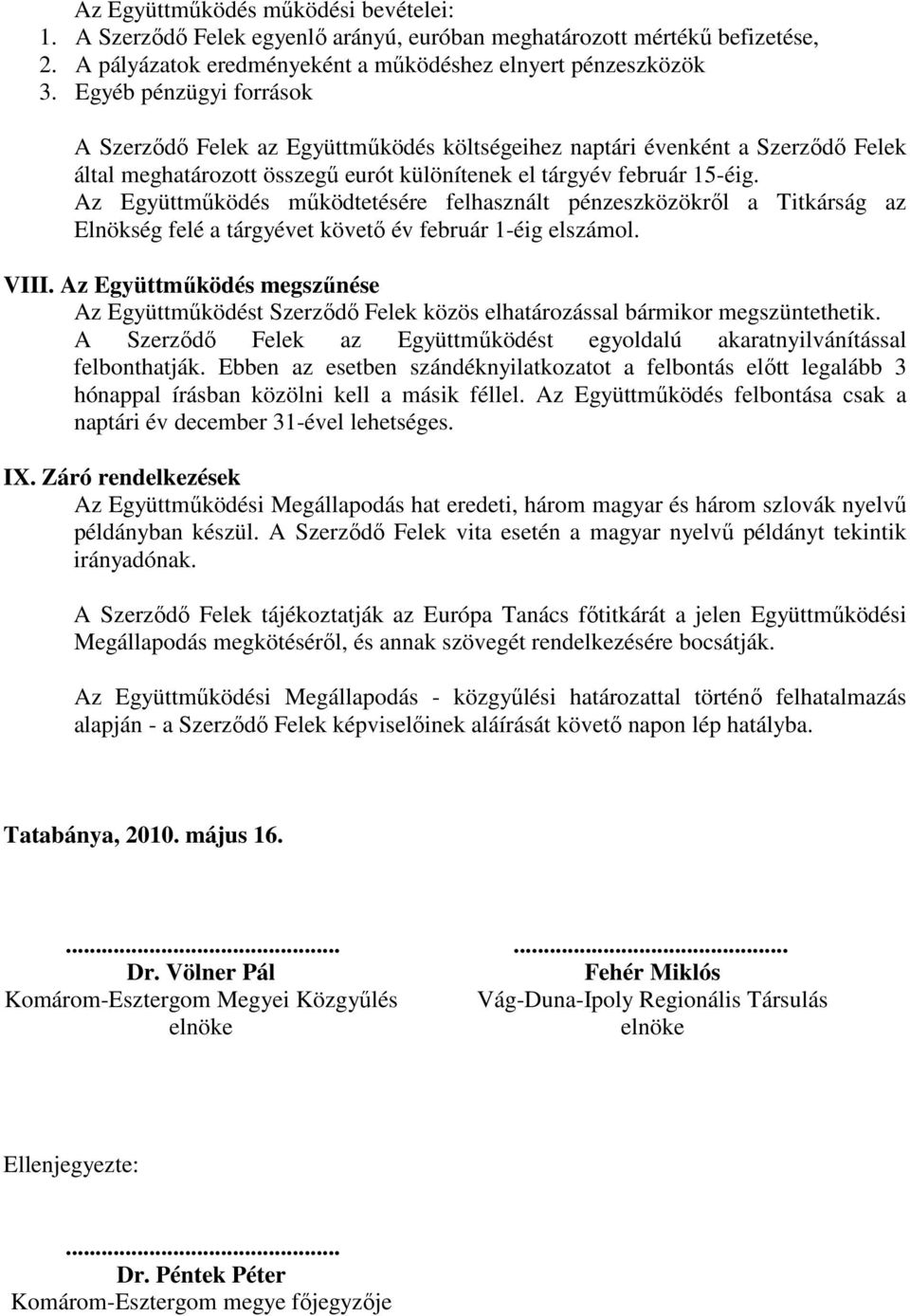 Az Együttmőködés mőködtetésére felhasznált pénzeszközökrıl a Titkárság az Elnökség felé a tárgyévet követı év február 1-éig elszámol. VIII.