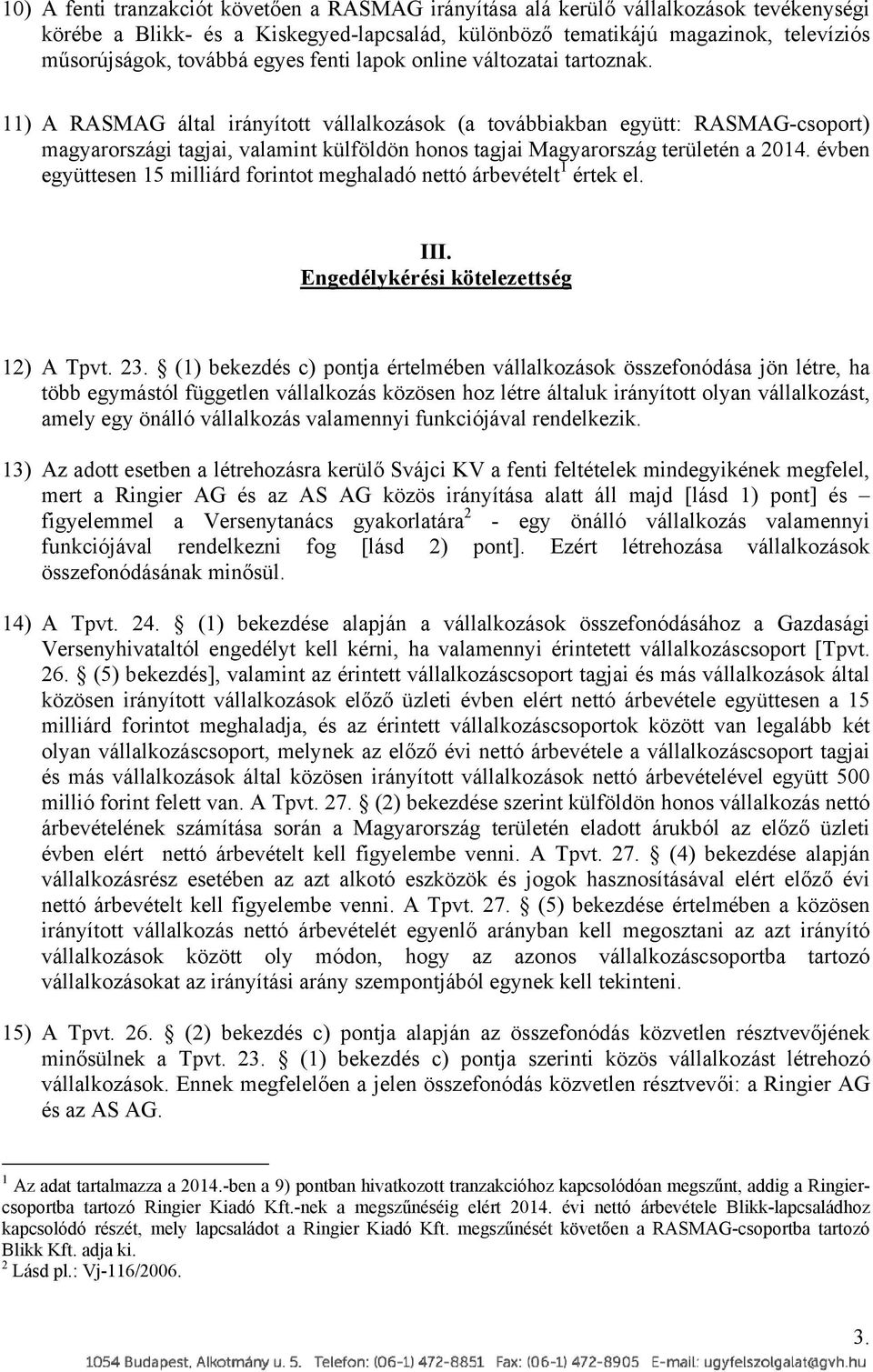 11) A RASMAG által irányított vállalkozások (a továbbiakban együtt: RASMAG-csoport) magyarországi tagjai, valamint külföldön honos tagjai Magyarország területén a 2014.