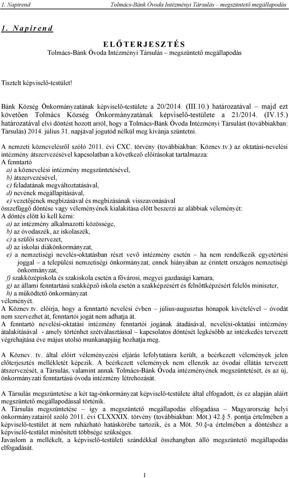 ) határozatával elvi döntést hozott arról, hogy a Tolmács-Bánk Óvoda Intézményi Társulást (továbbiakban: Társulás) 2014. július 31. napjával jogutód nélkül meg kívánja szüntetni.