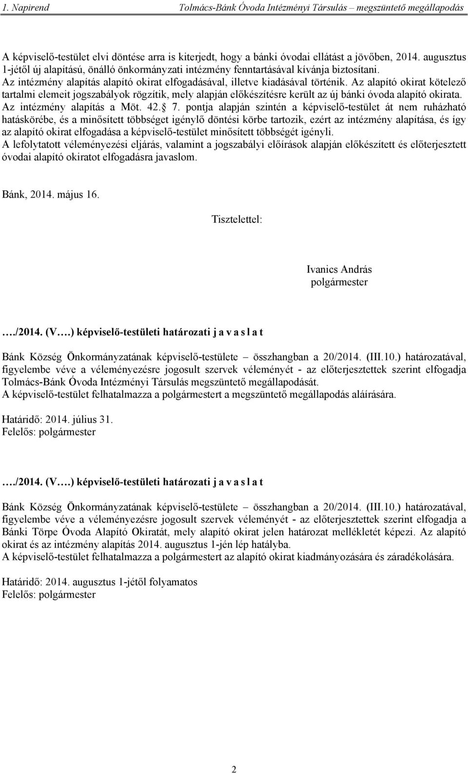 Az alapító okirat kötelező tartalmi elemeit jogszabályok rögzítik, mely alapján előkészítésre került az új bánki óvoda alapító okirata. Az intézmény alapítás a Möt. 42. 7.