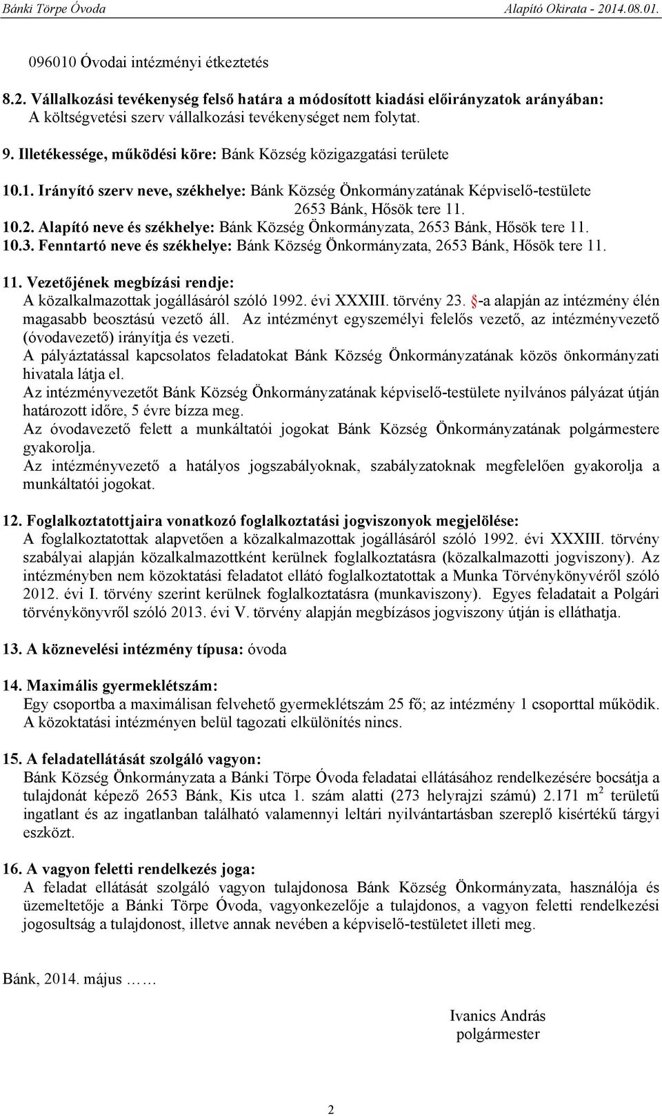 53 Bánk, Hősök tere 11. 10.2. Alapító neve és székhelye: Bánk Község Önkormányzata, 2653 Bánk, Hősök tere 11. 10.3. Fenntartó neve és székhelye: Bánk Község Önkormányzata, 2653 Bánk, Hősök tere 11.