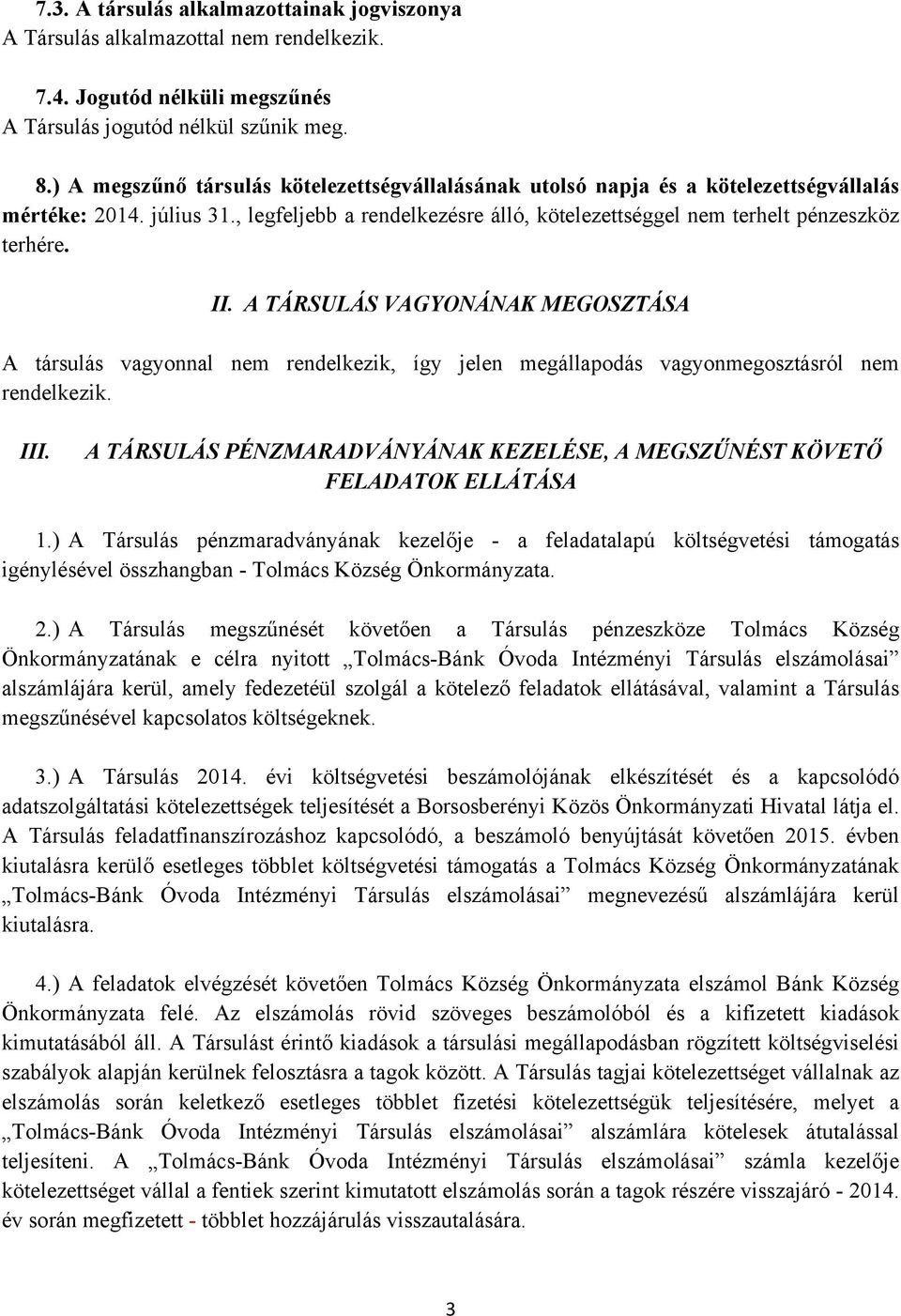 A TÁRSULÁS VAGYONÁNAK MEGOSZTÁSA A társulás vagyonnal nem rendelkezik, így jelen megállapodás vagyonmegosztásról nem rendelkezik. III.