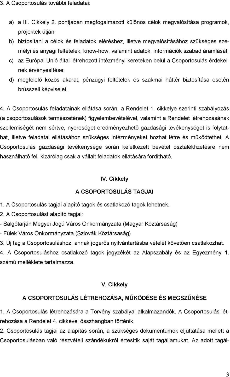 know-how, valamint adatok, információk szabad áramlását; c) az Európai Unió által létrehozott intézményi kereteken belül a Csoportosulás érdekeinek érvényesítése; d) megfelelő közös akarat, pénzügyi